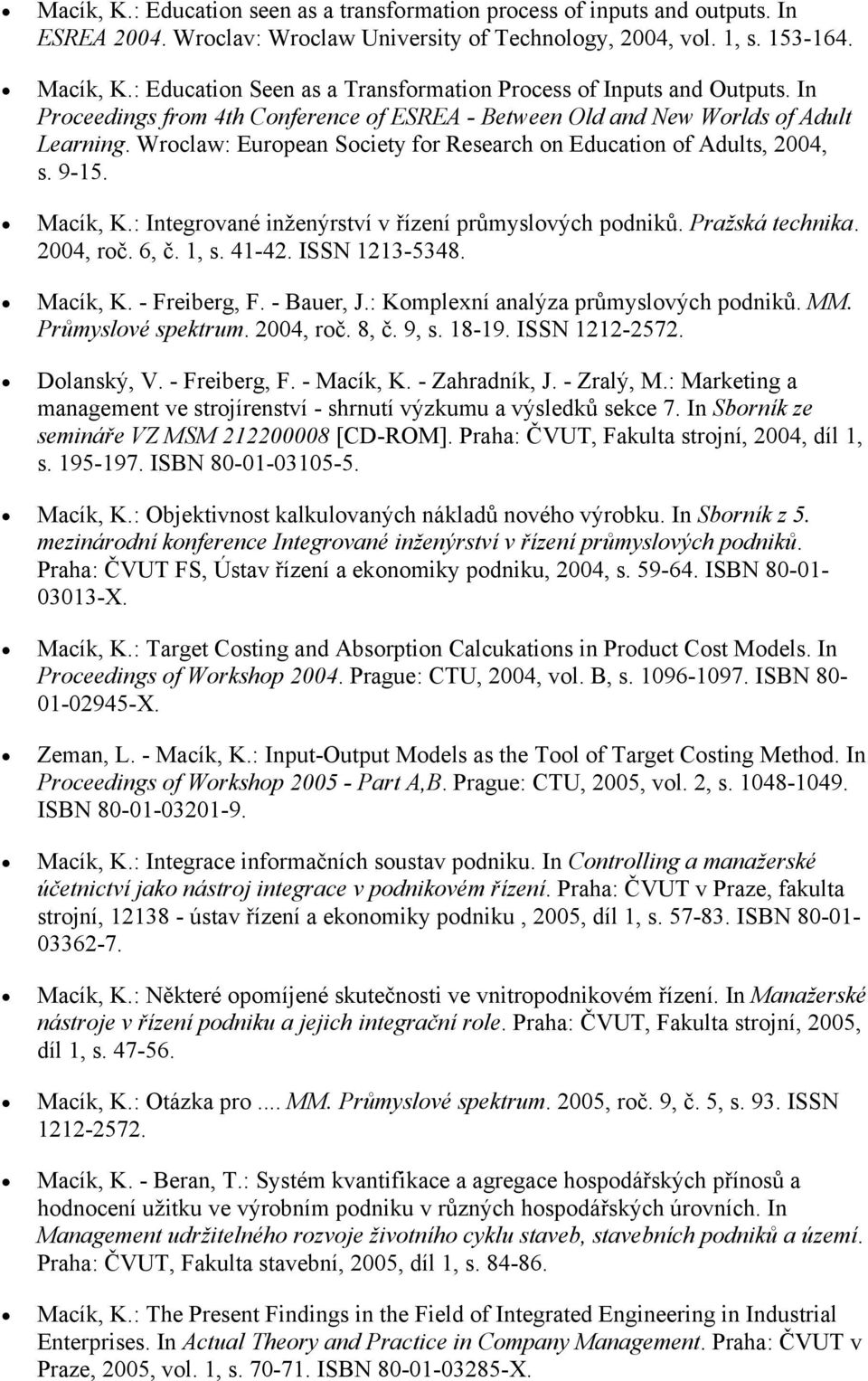 Wroclaw: European Society for Research on Education of Adults, 2004, s. 9-15. Macík, K.: Integrované inženýrství v řízení průmyslových podniků. Pražská technika. 2004, roč. 6, č. 1, s. 41-42.