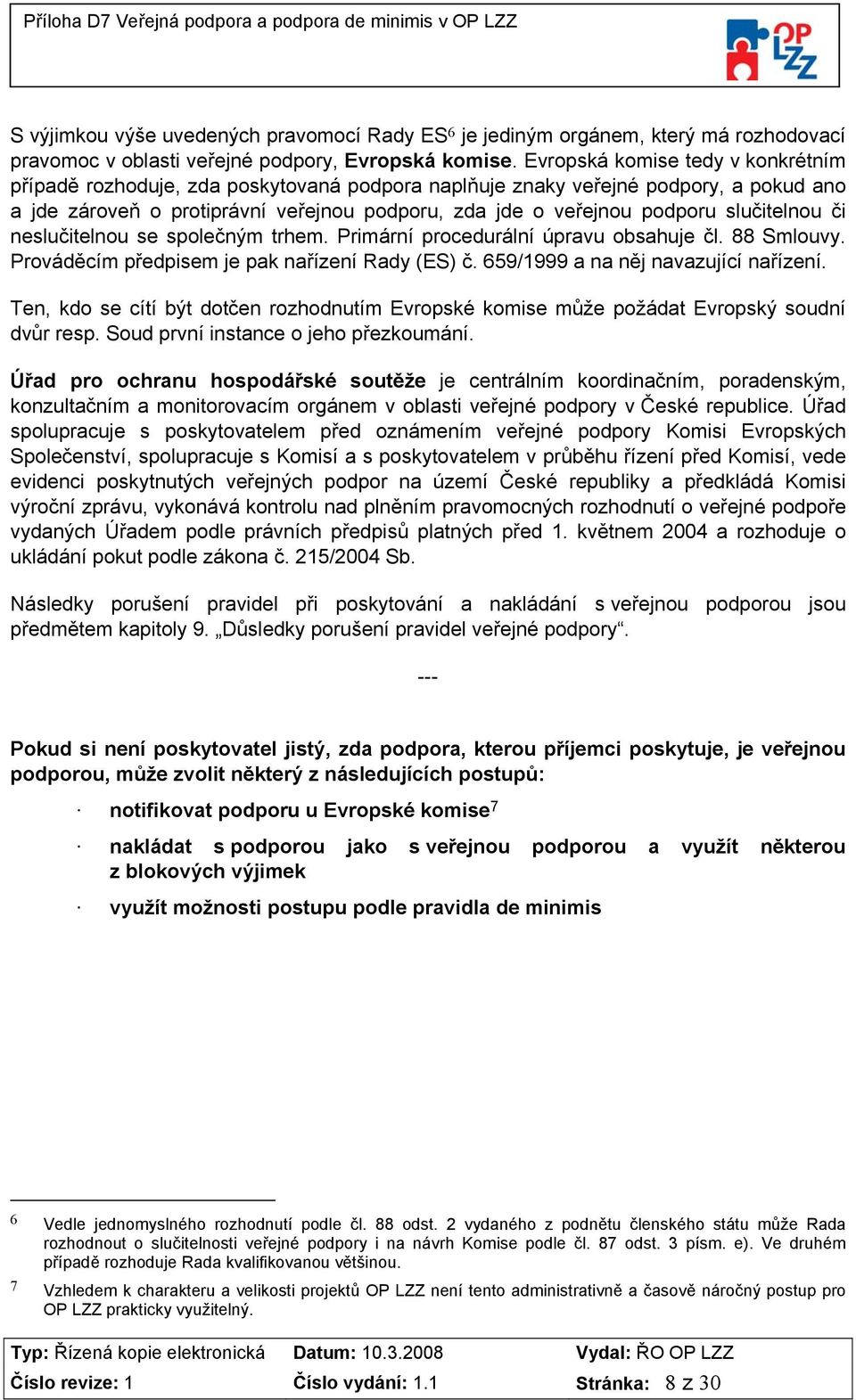 slučitelnou či neslučitelnou se společným trhem. Primární procedurální úpravu obsahuje čl. 88 Smlouvy. Prováděcím předpisem je pak nařízení Rady (ES) č. 659/1999 a na něj navazující nařízení.