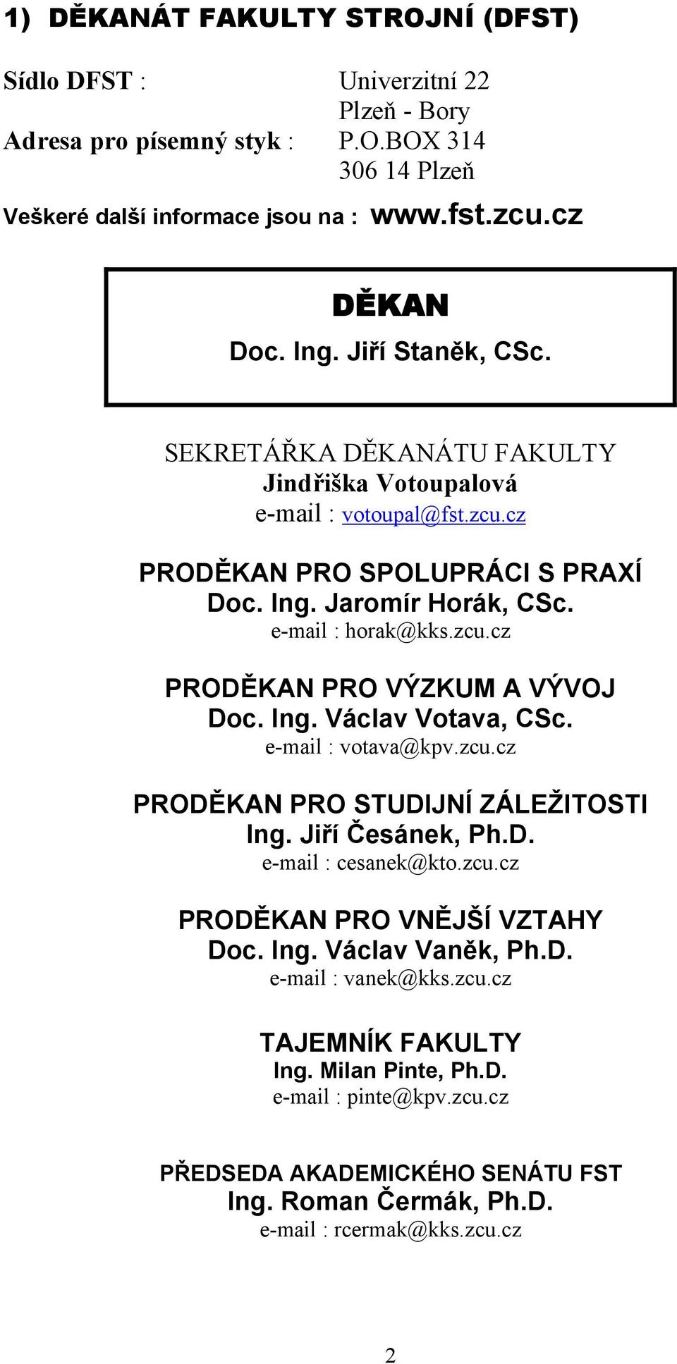 Ing. Václav Votava, CSc. e-mail : votava@kpv.zcu.cz PRODĚKAN PRO STUDIJNÍ ZÁLEŽITOSTI Ing. Jiří Česánek, Ph.D. e-mail : cesanek@kto.zcu.cz PRODĚKAN PRO VNĚJŠÍ VZTAHY Doc. Ing. Václav Vaněk, Ph.D. e-mail : vanek@kks.