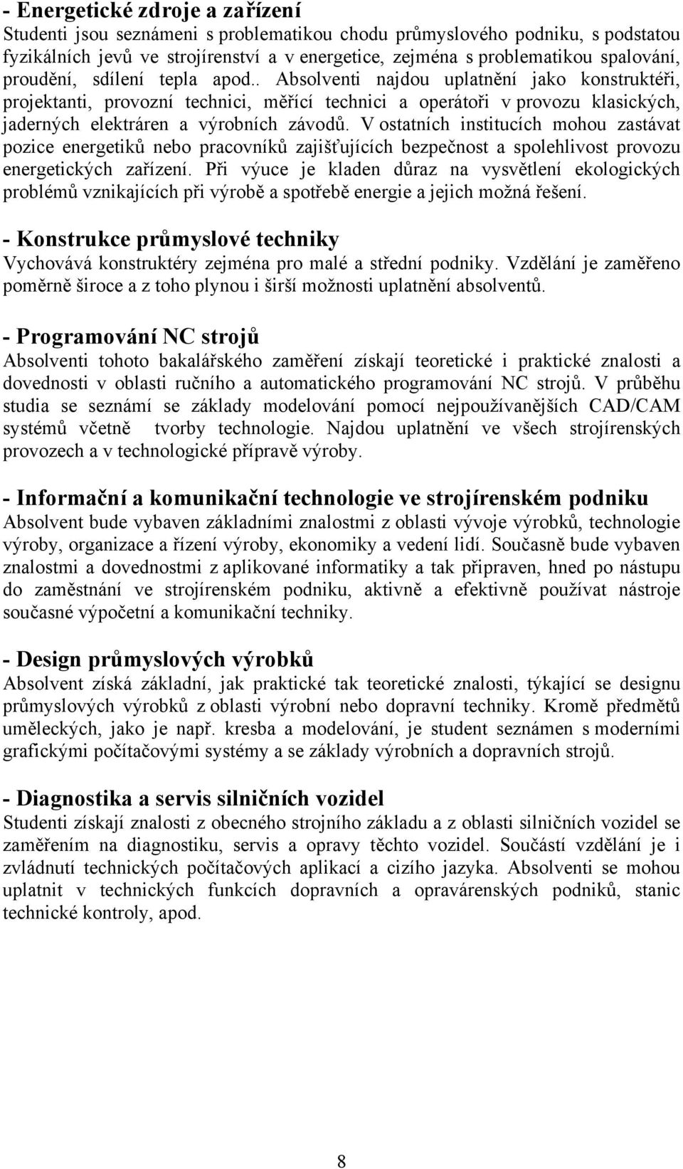 V ostatních institucích mohou zastávat pozice energetiků nebo pracovníků zajišťujících bezpečnost a spolehlivost provozu energetických zařízení.