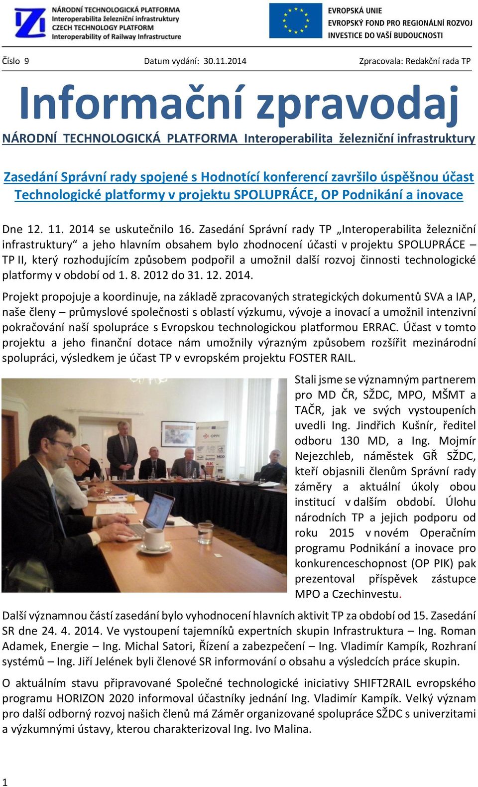 Zasedání Správní rady TP Interoperabilita železniční infrastruktury a jeho hlavním obsahem bylo zhodnocení účasti v projektu SPOLUPRÁCE TP II, který rozhodujícím způsobem podpořil a umožnil další