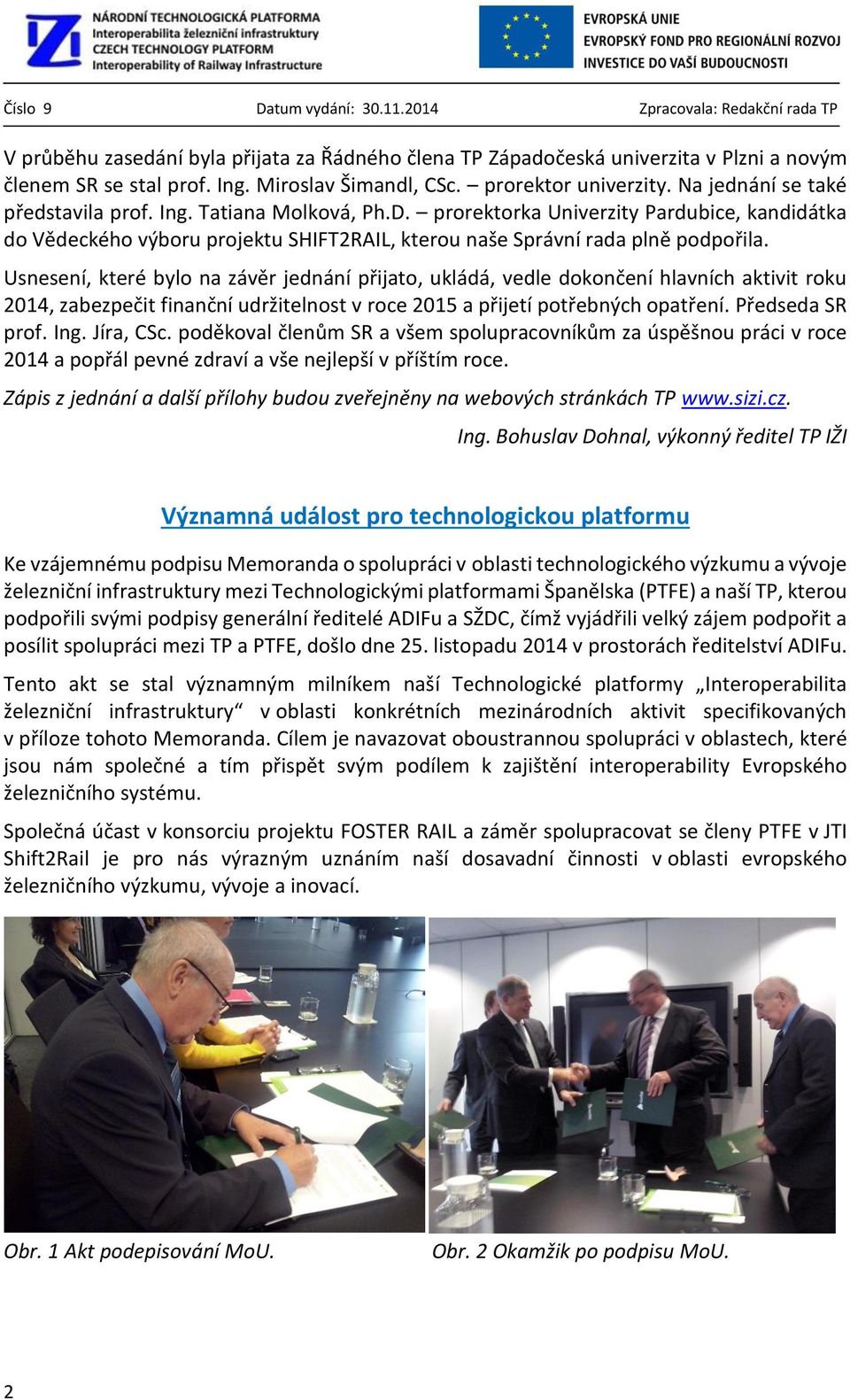 Usnesení, které bylo na závěr jednání přijato, ukládá, vedle dokončení hlavních aktivit roku 2014, zabezpečit finanční udržitelnost v roce 2015 a přijetí potřebných opatření. Předseda SR prof. Ing.