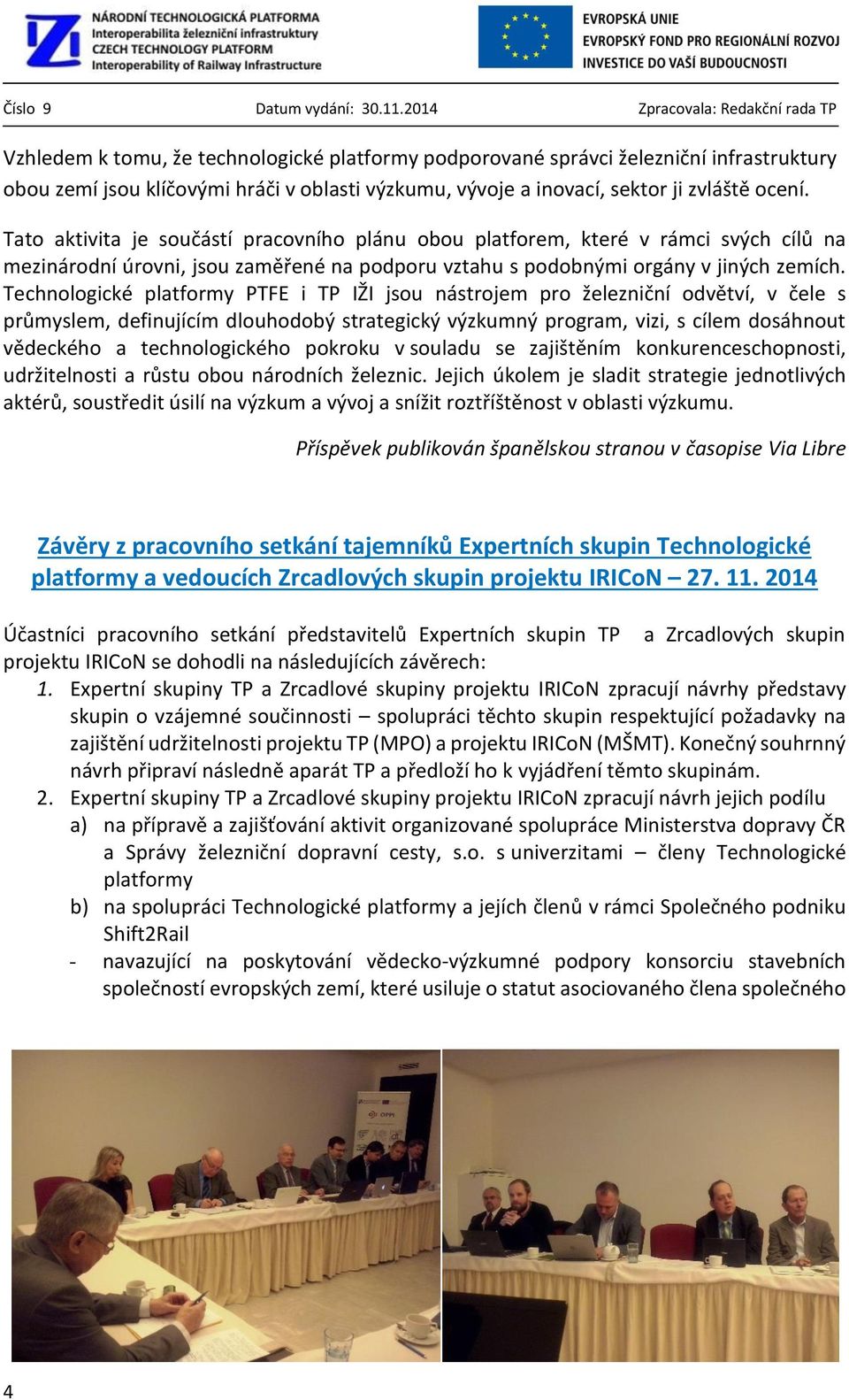 Technologické platformy PTFE i TP IŽI jsou nástrojem pro železniční odvětví, v čele s průmyslem, definujícím dlouhodobý strategický výzkumný program, vizi, s cílem dosáhnout vědeckého a