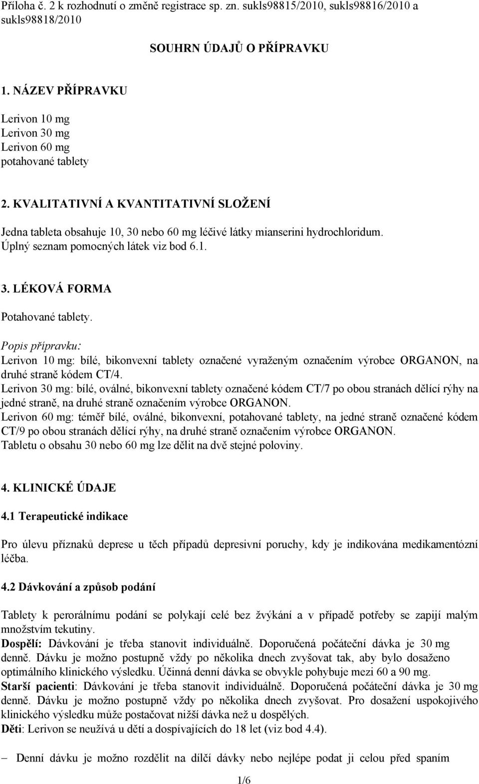 Úplný seznam pomocných látek viz bod 6.1. 3. LÉKOVÁ FORMA Potahované tablety.