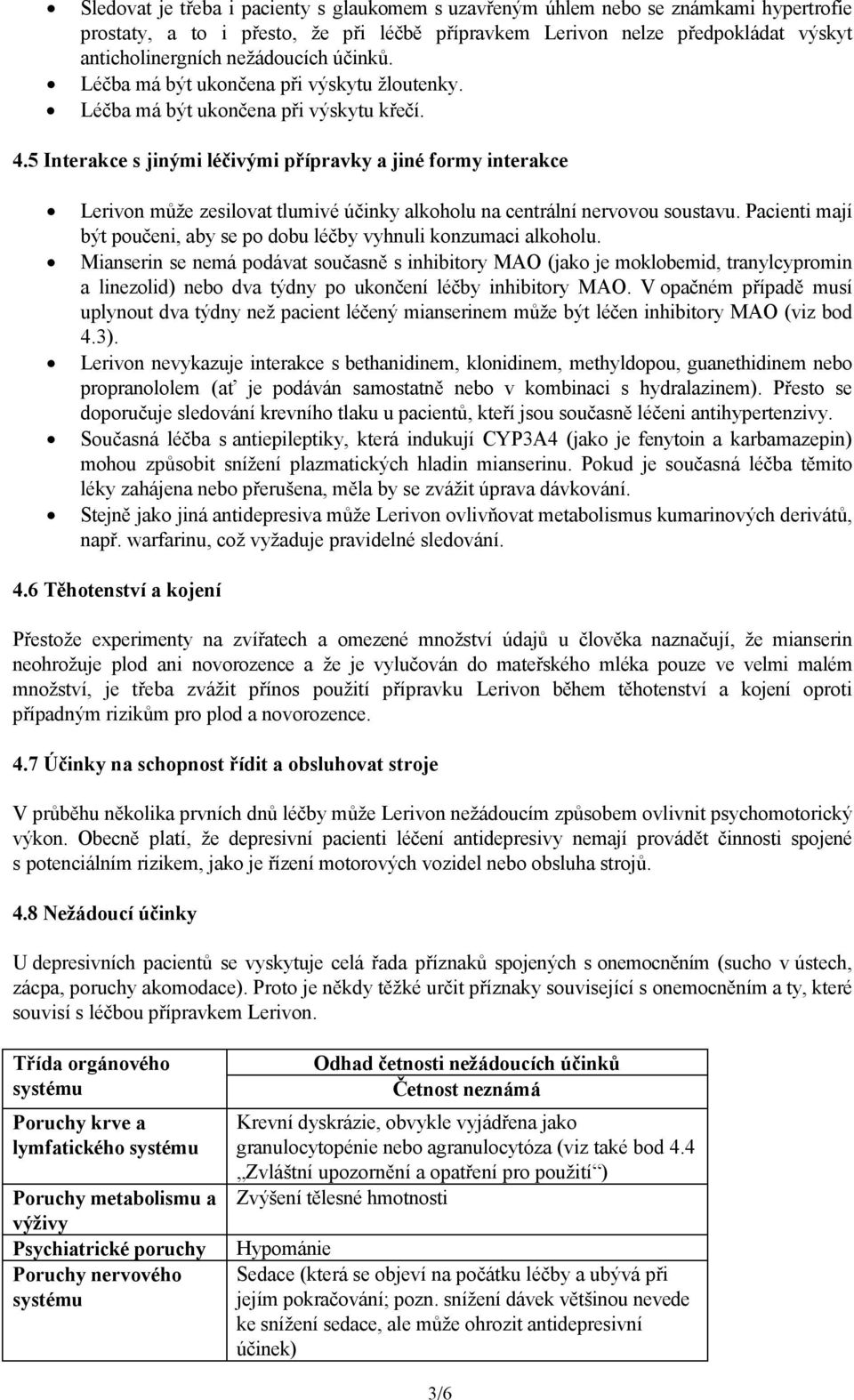 5 Interakce s jinými léčivými přípravky a jiné formy interakce Lerivon může zesilovat tlumivé účinky alkoholu na centrální nervovou soustavu.