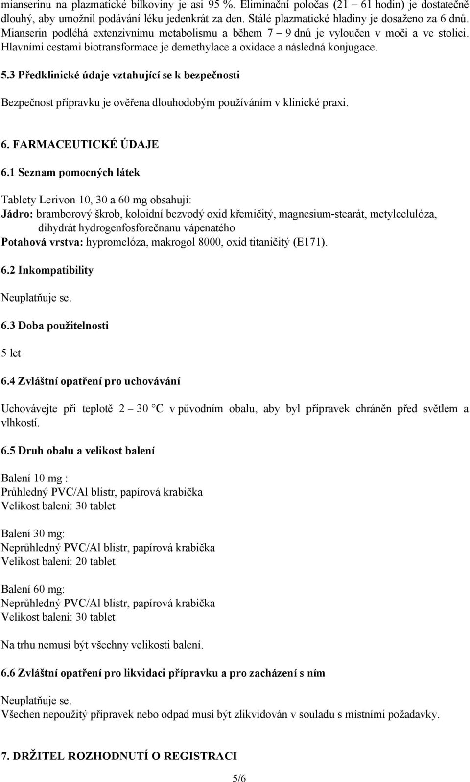3 Předklinické údaje vztahující se k bezpečnosti Bezpečnost přípravku je ověřena dlouhodobým používáním v klinické praxi. 6. FARMACEUTICKÉ ÚDAJE 6.