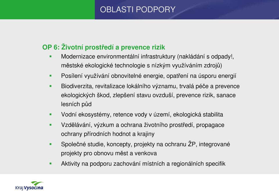 trvalá péče a prevence ekologických škod, zlepšení stavu ovzduší, prevence rizik, sanace lesních půd Vodní ekosystémy, retence vody v území, ekologická stabilita Vzdělávání,