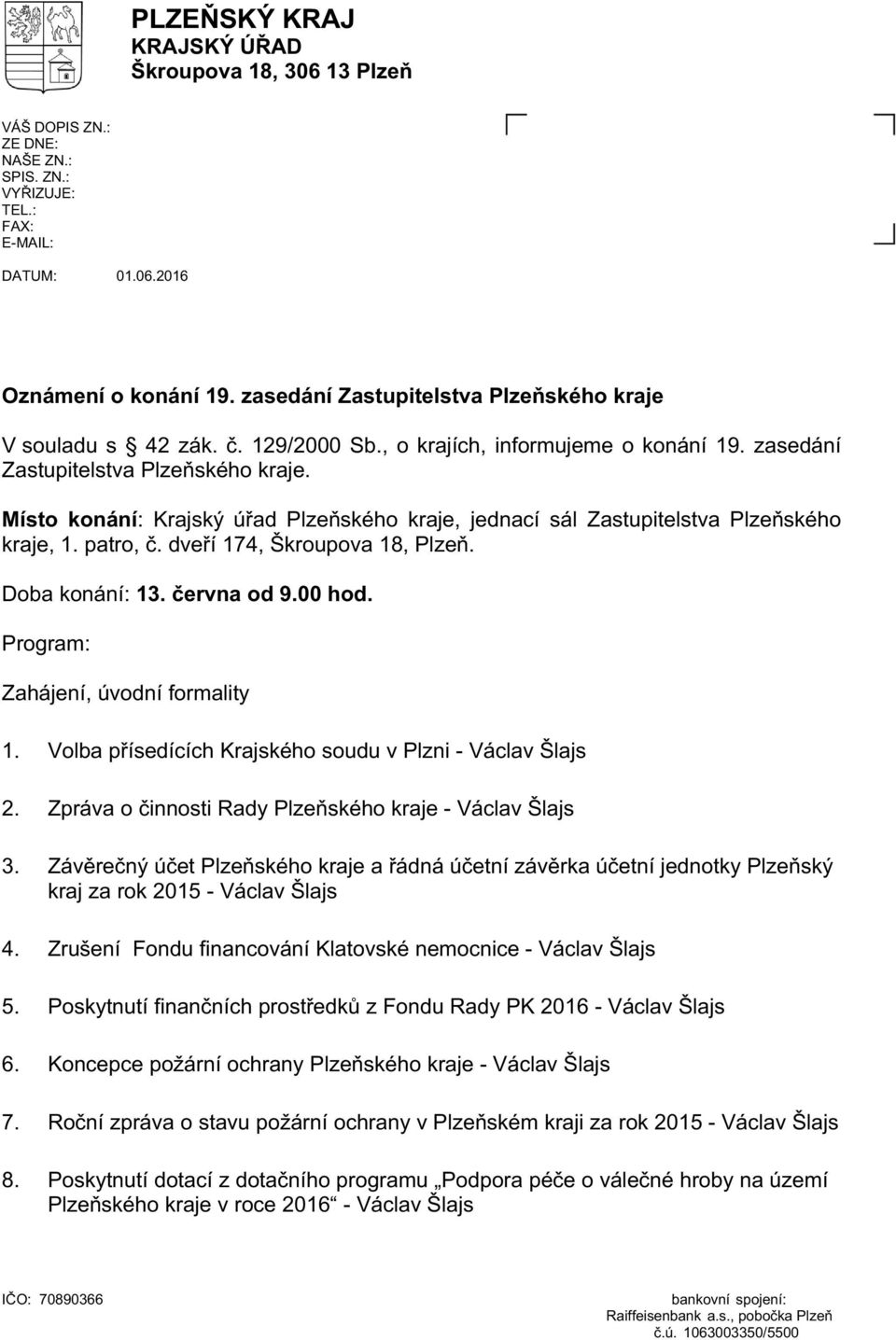 Místo konání: Krajský úřad Plzeňského kraje, jednací sál Zastupitelstva Plzeňského kraje, 1. patro, č. dveří 174, Škroupova 18, Plzeň. Doba konání: 13. června od 9.00 hod.