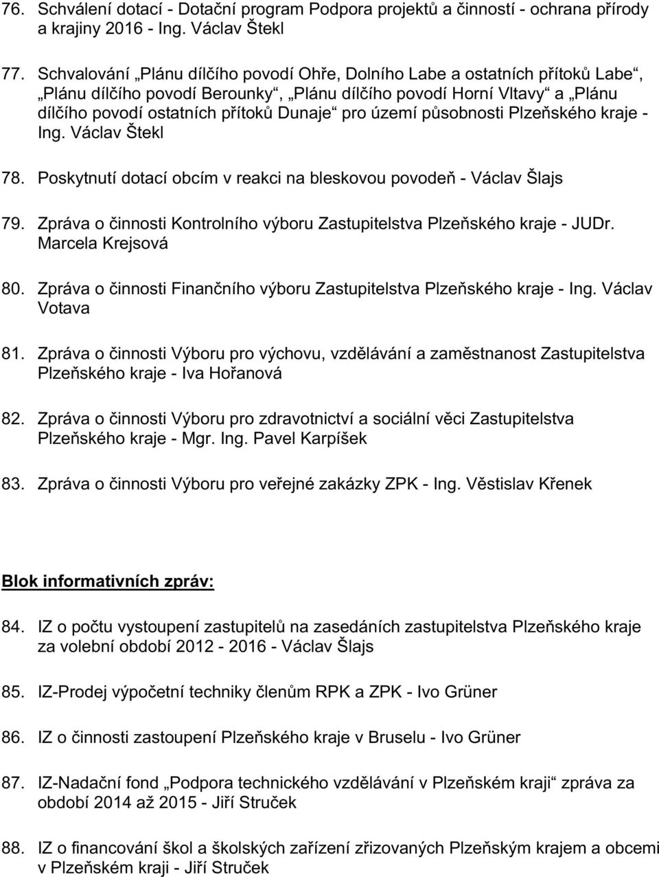 území působnosti Plzeňského kraje - Ing. Václav Štekl 78. Poskytnutí dotací obcím v reakci na bleskovou povodeň - Václav Šlajs 79.