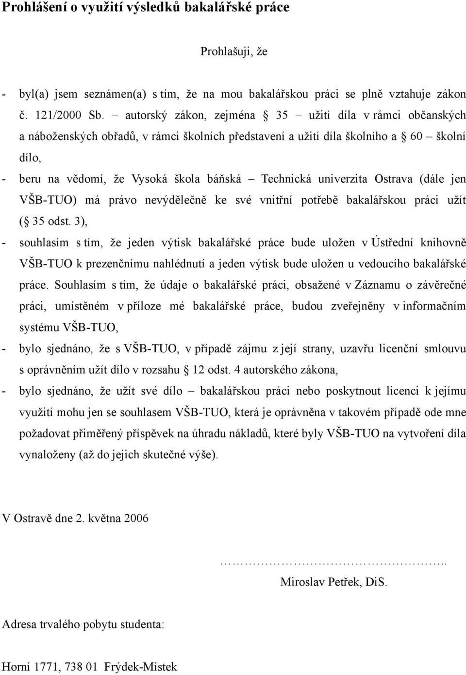 univerzita Ostrava (dále jen VŠB-TUO) má právo nevýdělečně ke své vnitřní potřebě bakalářskou práci užít ( 35 odst.