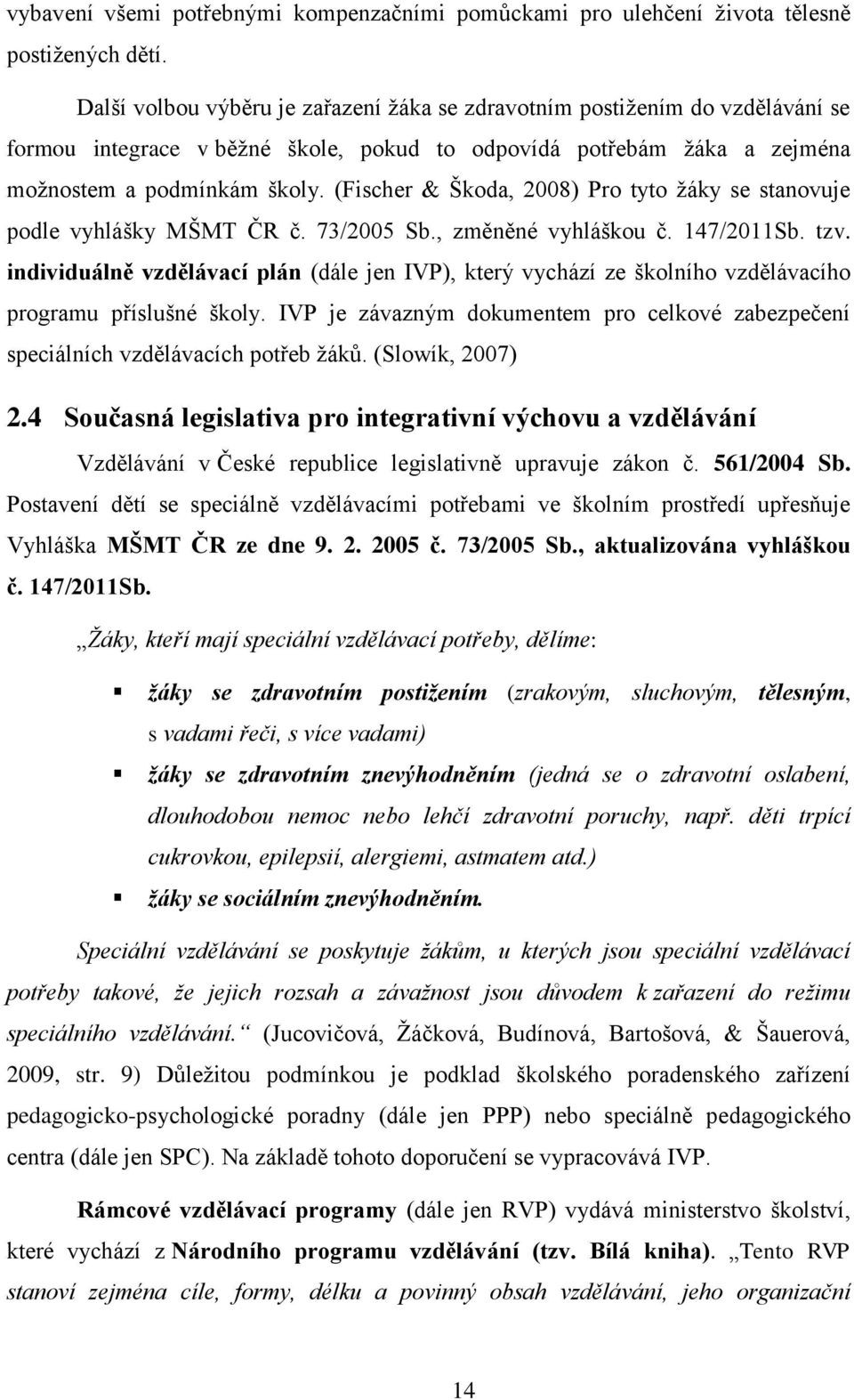 (Fischer & Škoda, 2008) Pro tyto žáky se stanovuje podle vyhlášky MŠMT ČR č. 73/2005 Sb., změněné vyhláškou č. 147/2011Sb. tzv.