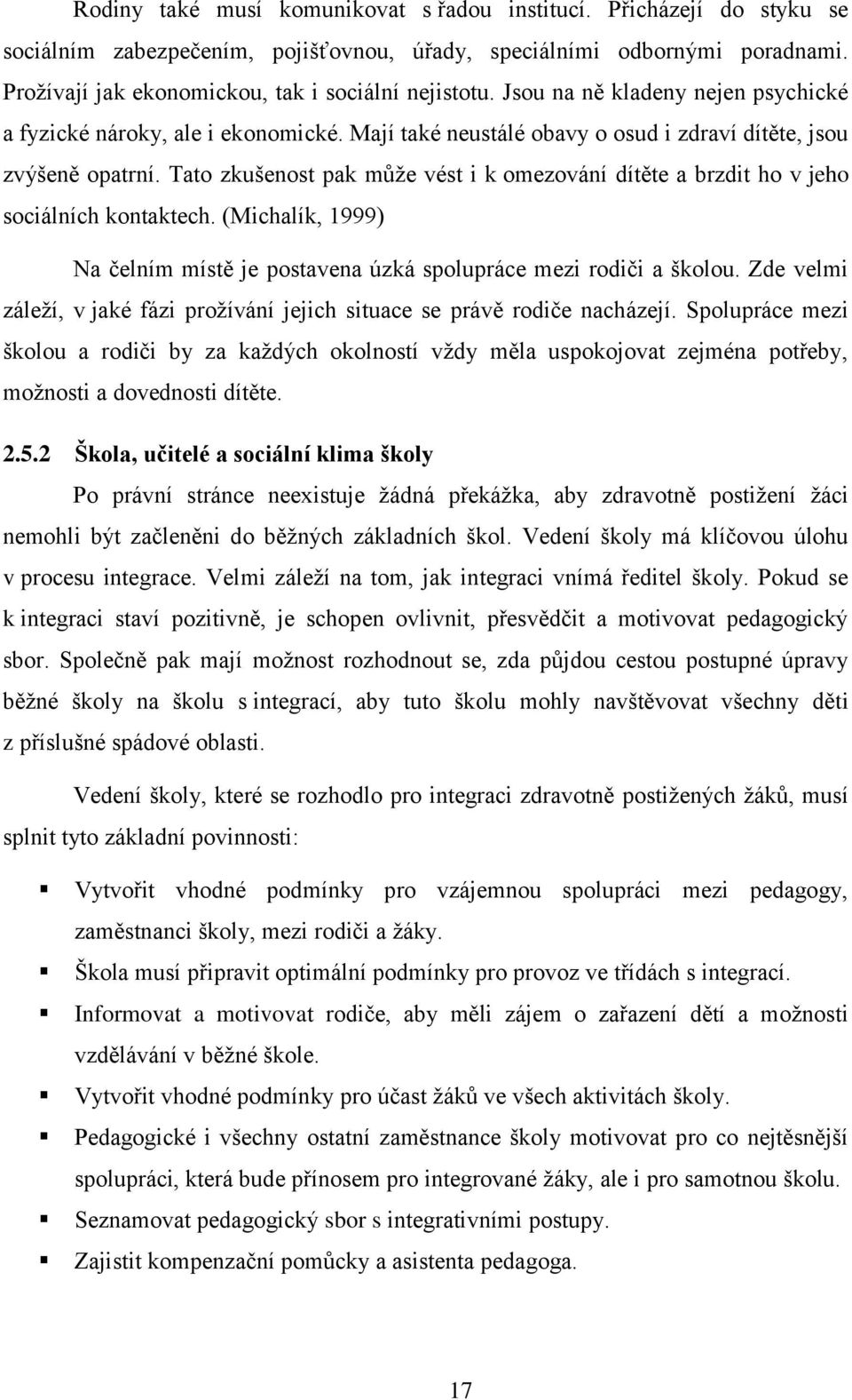 Tato zkušenost pak může vést i k omezování dítěte a brzdit ho v jeho sociálních kontaktech. (Michalík, 1999) Na čelním místě je postavena úzká spolupráce mezi rodiči a školou.