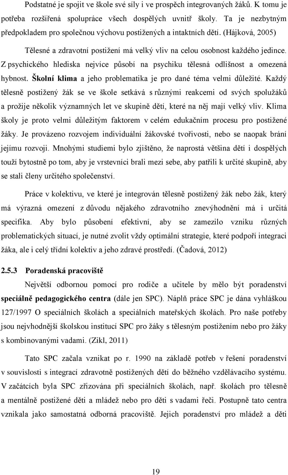 Z psychického hlediska nejvíce působí na psychiku tělesná odlišnost a omezená hybnost. Školní klima a jeho problematika je pro dané téma velmi důležité.