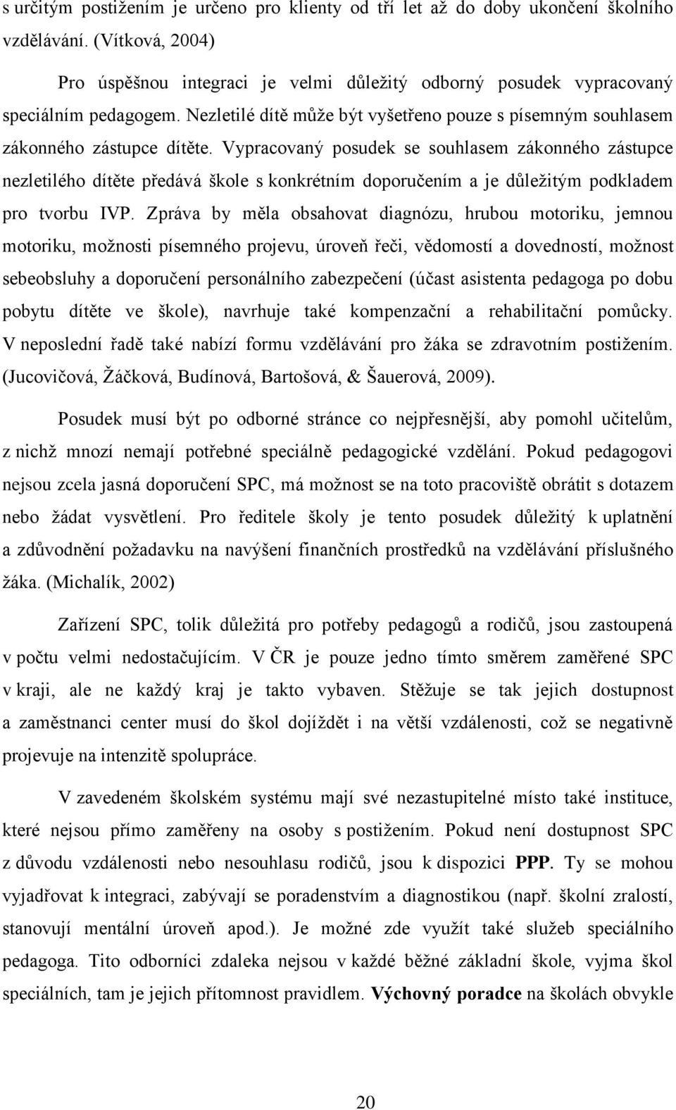 Vypracovaný posudek se souhlasem zákonného zástupce nezletilého dítěte předává škole s konkrétním doporučením a je důležitým podkladem pro tvorbu IVP.