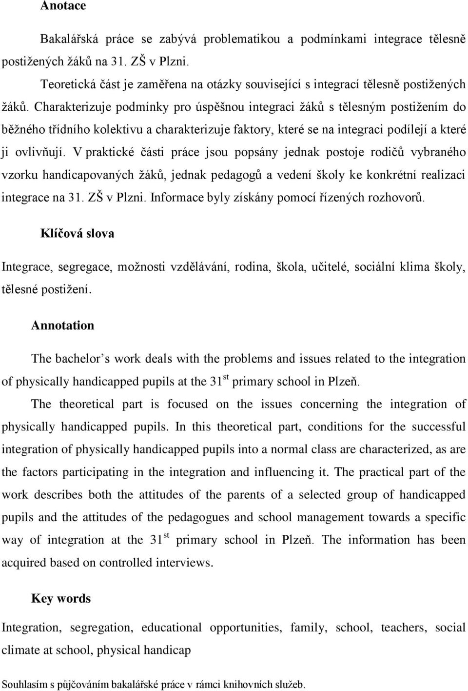 Charakterizuje podmínky pro úspěšnou integraci žáků s tělesným postižením do běžného třídního kolektivu a charakterizuje faktory, které se na integraci podílejí a které ji ovlivňují.