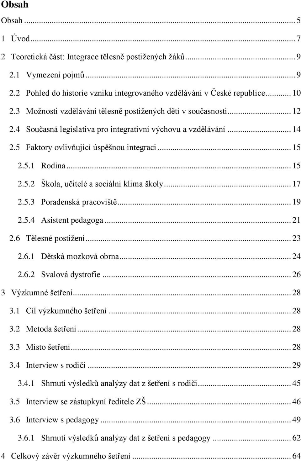 .. 15 2.5.2 Škola, učitelé a sociální klima školy... 17 2.5.3 Poradenská pracoviště... 19 2.5.4 Asistent pedagoga... 21 2.6 Tělesné postižení... 23 2.6.1 Dětská mozková obrna... 24 2.6.2 Svalová dystrofie.