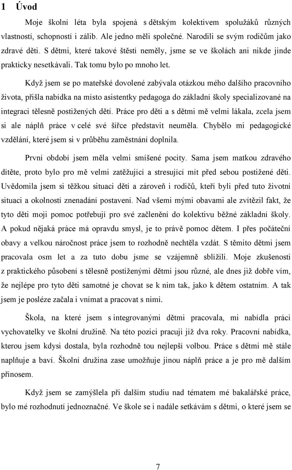 Když jsem se po mateřské dovolené zabývala otázkou mého dalšího pracovního života, přišla nabídka na místo asistentky pedagoga do základní školy specializované na integraci tělesně postižených dětí.