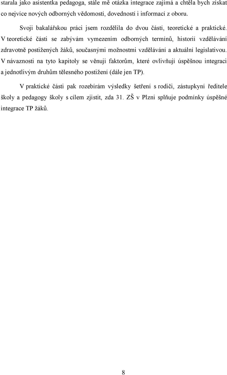 V teoretické části se zabývám vymezením odborných termínů, historií vzdělávání zdravotně postižených žáků, současnými možnostmi vzdělávání a aktuální legislativou.