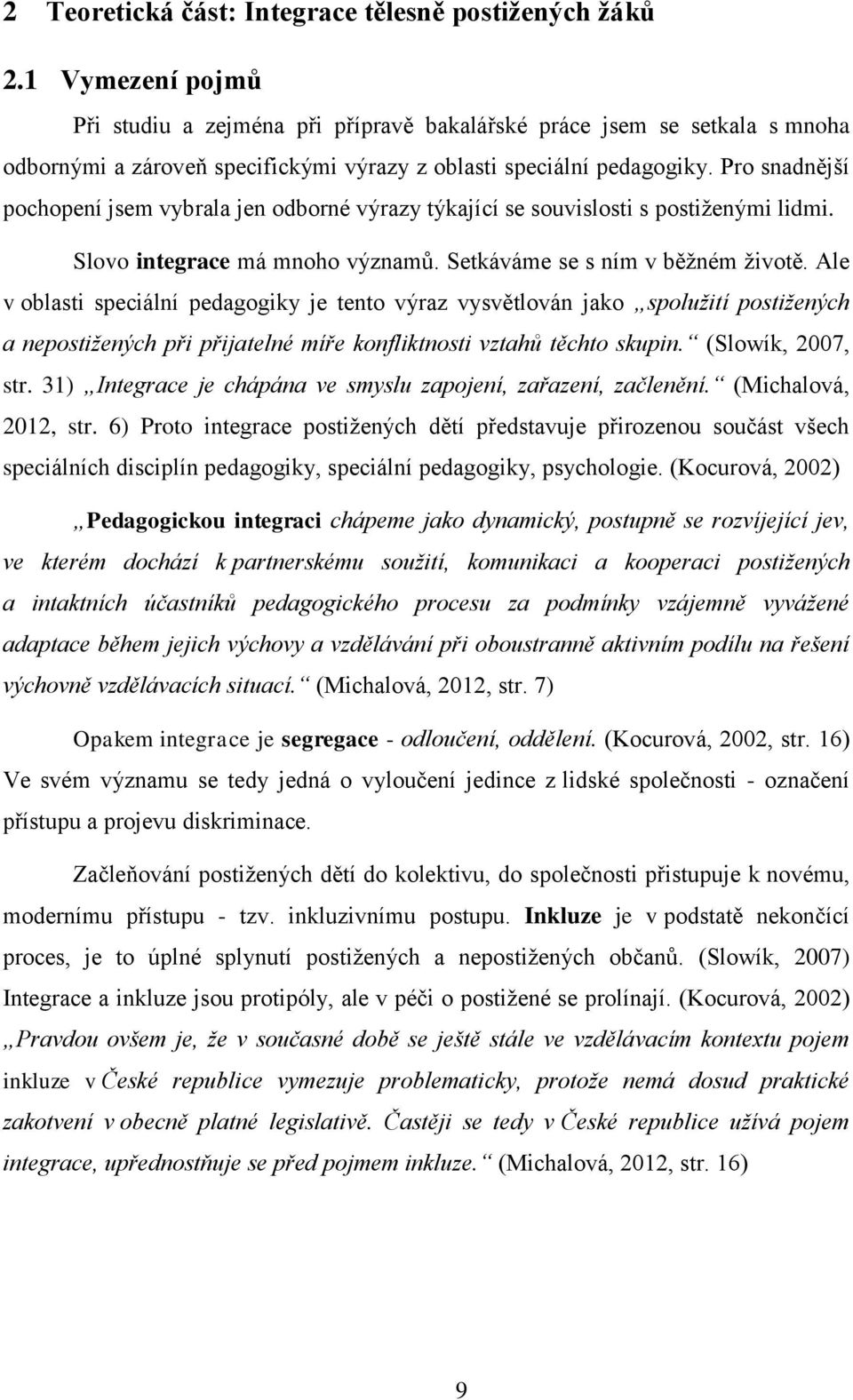 Pro snadnější pochopení jsem vybrala jen odborné výrazy týkající se souvislosti s postiženými lidmi. Slovo integrace má mnoho významů. Setkáváme se s ním v běžném životě.
