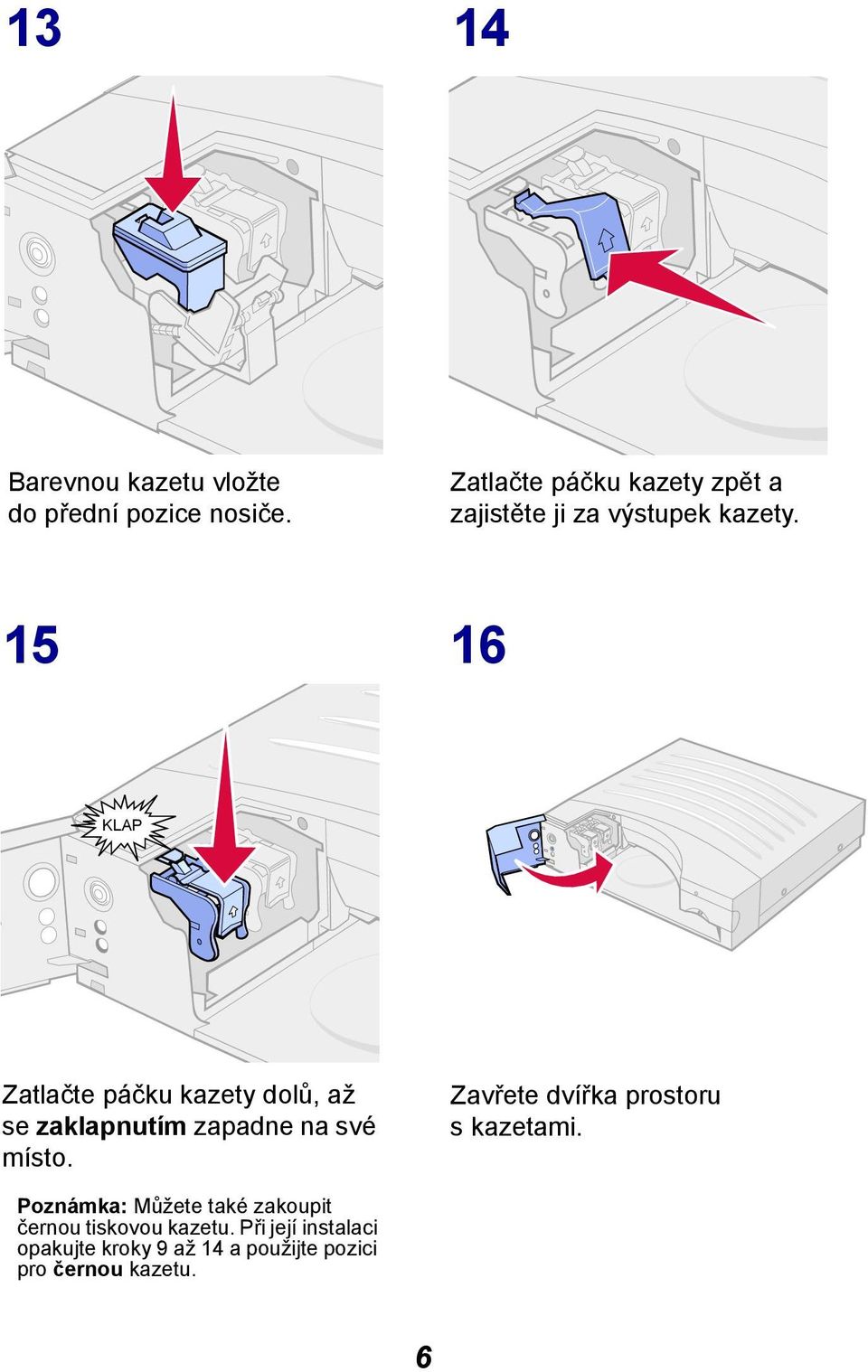 15 16 KLAP Zatlačte páčku kazety dolů, až se zaklapnutím zapadne na své místo.