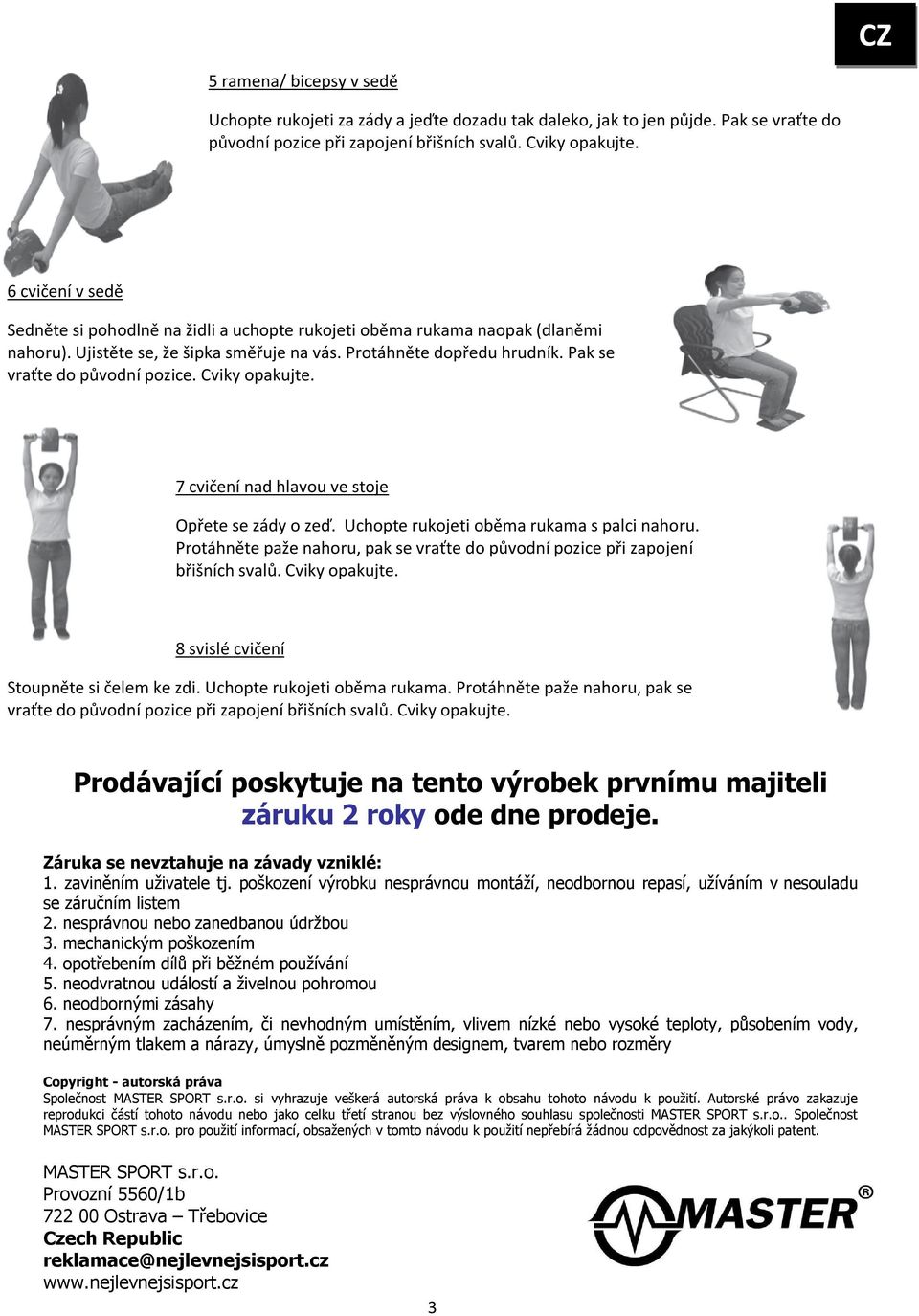 Pak se vraťte do původní pozice. Cviky opakujte. 7 cvičení nad hlavou ve stoje Opřete se zády o zeď. Uchopte rukojeti oběma rukama s palci nahoru.