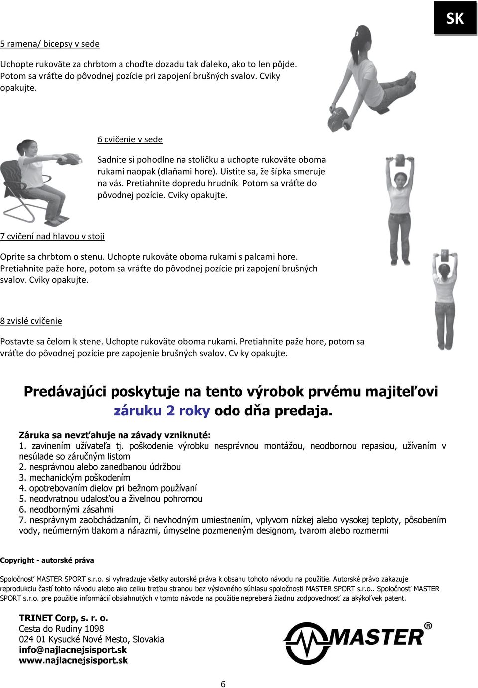 Potom sa vráťte do pôvodnej pozície. Cviky opakujte. 7 cvičení nad hlavou v stoji Oprite sa chrbtom o stenu. Uchopte rukoväte oboma rukami s palcami hore.