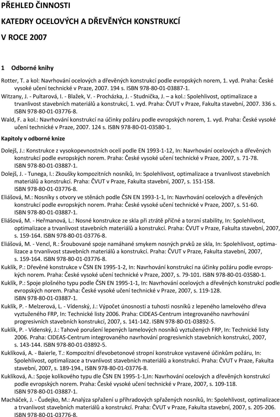 : Spolehlivost, optimalizace a trvanlivost stavebních materiálů a konstrukcí, 1. vyd. Praha: ČVUT v Praze, Fakulta stavební, 2007. 336 s. Wald, F. a kol.