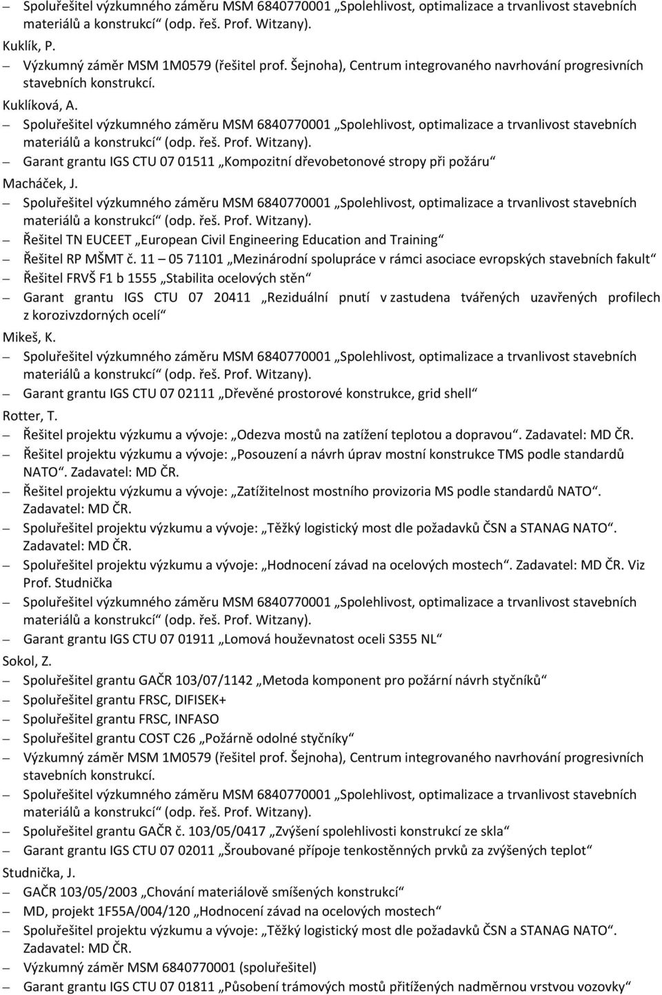 Spoluřešitel výzkumného záměru MSM 6840770001 Spolehlivost, optimalizace a trvanlivost stavebních Garant grantu IGS CTU 07 01511 Kompozitní dřevobetonové stropy při požáru Macháček, J.