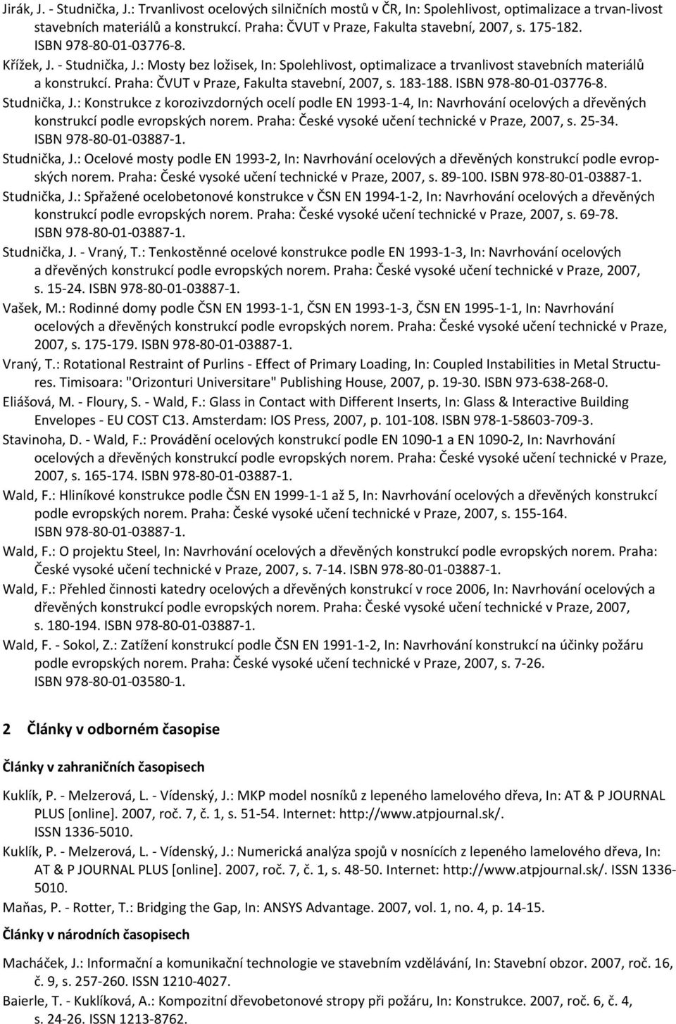 Studnička, J.: Konstrukce z korozivzdorných ocelí podle EN 1993 1 4, In: Navrhování ocelových a dřevěných konstrukcí podle evropských norem. Praha: České vysoké učení technické v Praze, 2007, s.