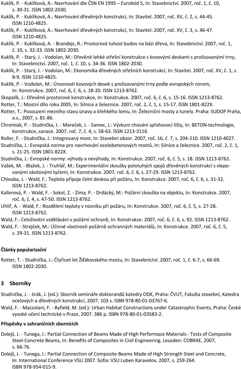 : Prostorová tuhost budov na bázi dřeva, In: Stavebnictví. 2007, roč. 1, č. 10, s. 32 33. ISSN 1802 2030. Kuklík, P. Starý, J. Vodolan, M.