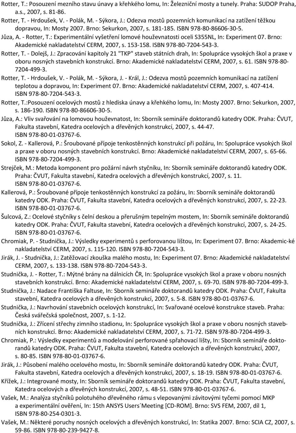: Experimentální vyšetření lomové houževnatosti oceli S355NL, In: Experiment 07. Brno: Akademické nakladatelství CERM, 2007, s. 153 158. ISBN 978 80 7204 543 3. Rotter, T. Dolejš, J.