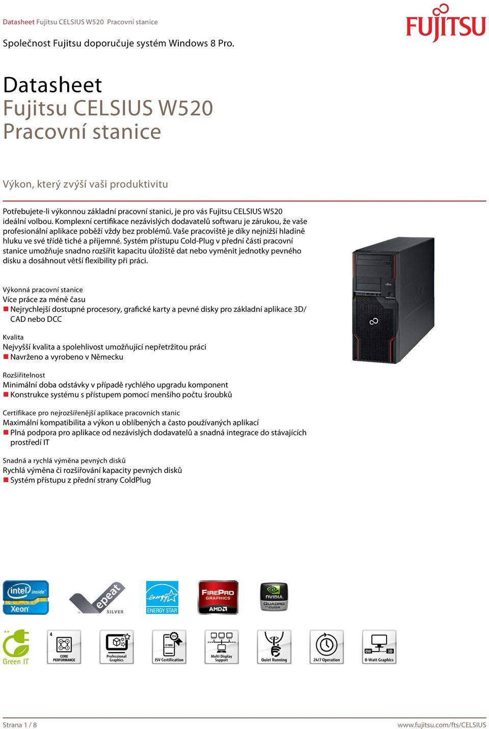 Systém přístupu Cold-Plug v přední části pracovní stanice umožňuje snadno rozšířit kapacitu úložiště dat nebo vyměnit jednotky pevného disku a dosáhnout větší flexibility při práci.