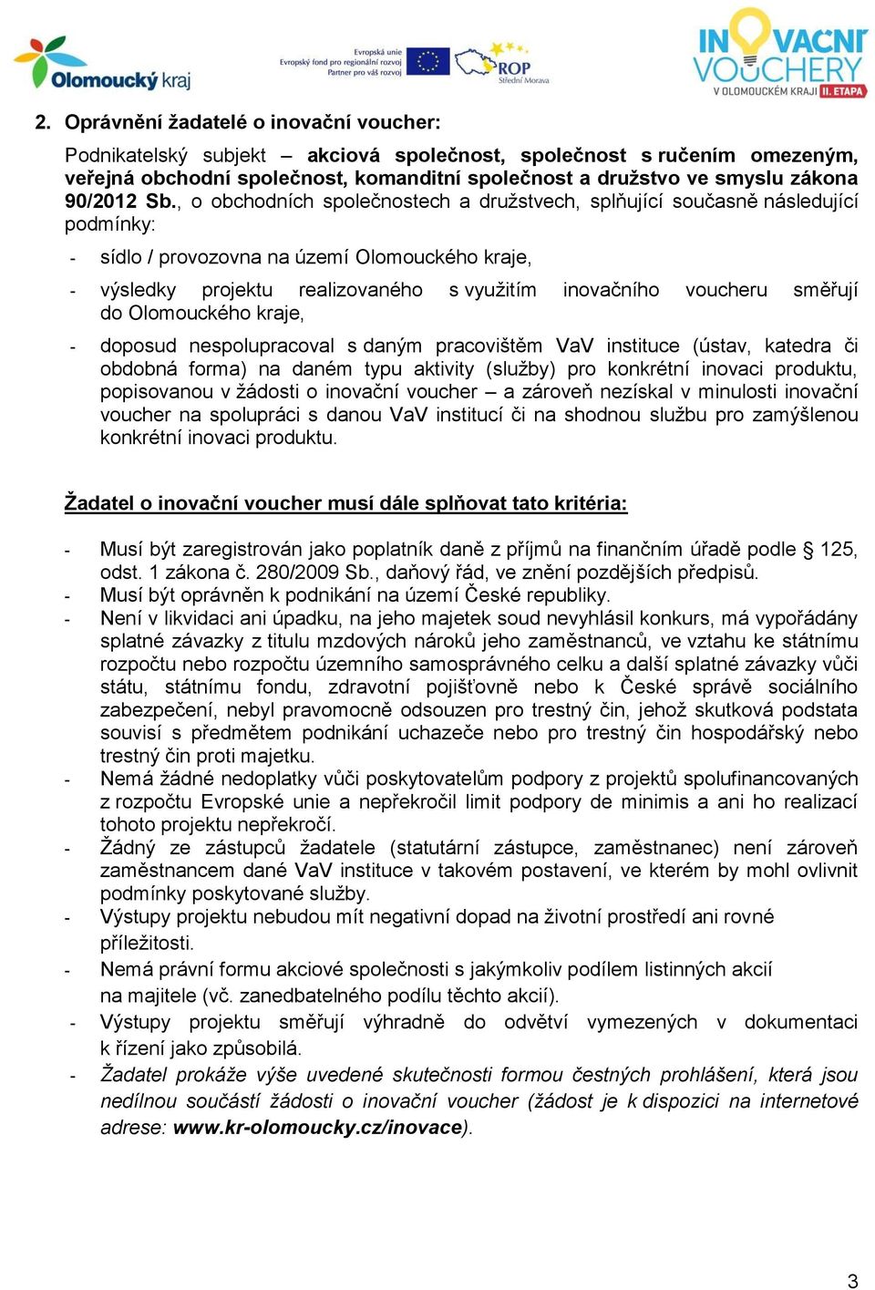 , o obchodních společnostech a družstvech, splňující současně následující podmínky: - sídlo / provozovna na území Olomouckého kraje, - výsledky projektu realizovaného s využitím inovačního voucheru
