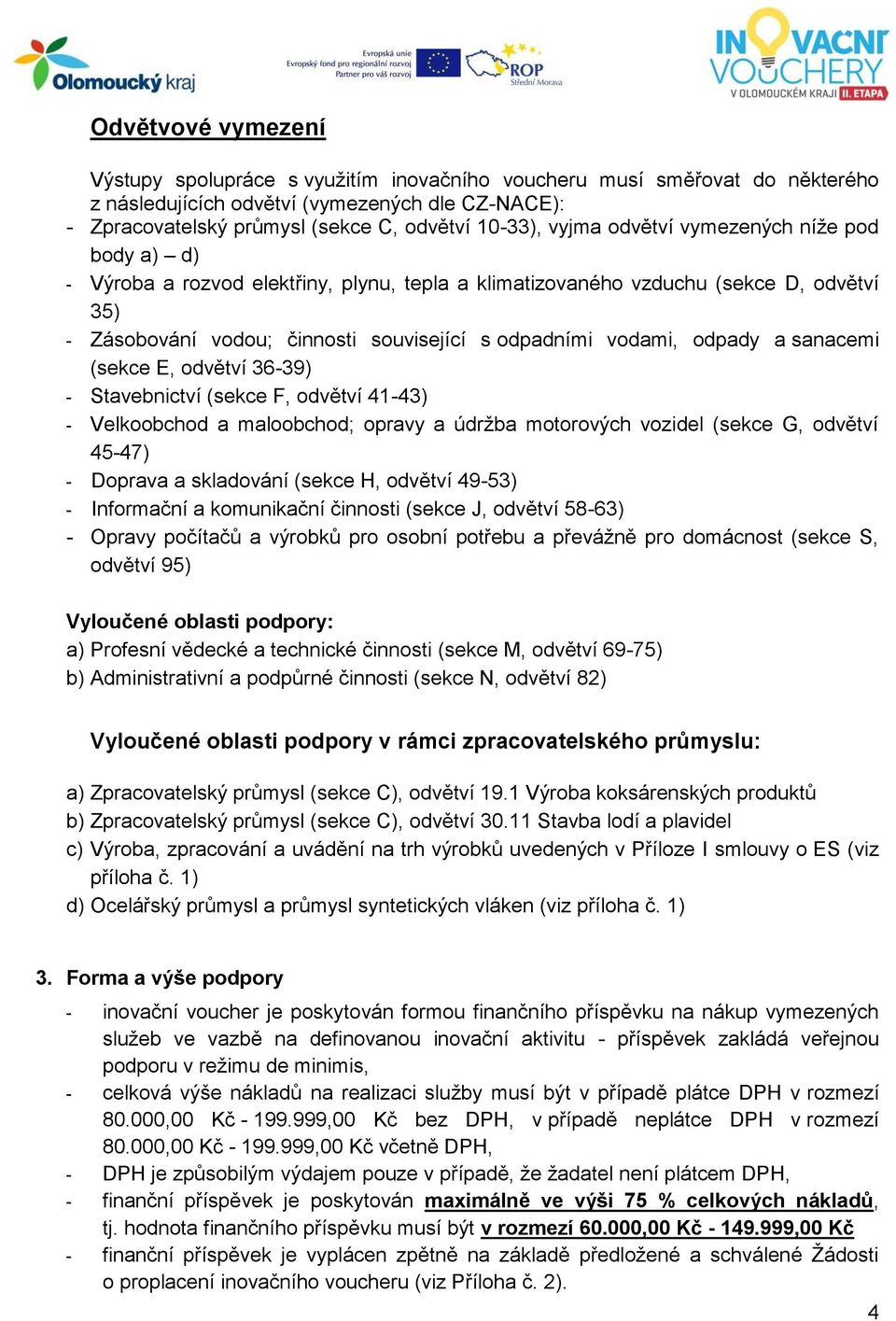 odpady a sanacemi (sekce E, odvětví 36-39) - Stavebnictví (sekce F, odvětví 41-43) - Velkoobchod a maloobchod; opravy a údržba motorových vozidel (sekce G, odvětví 45-47) - Doprava a skladování