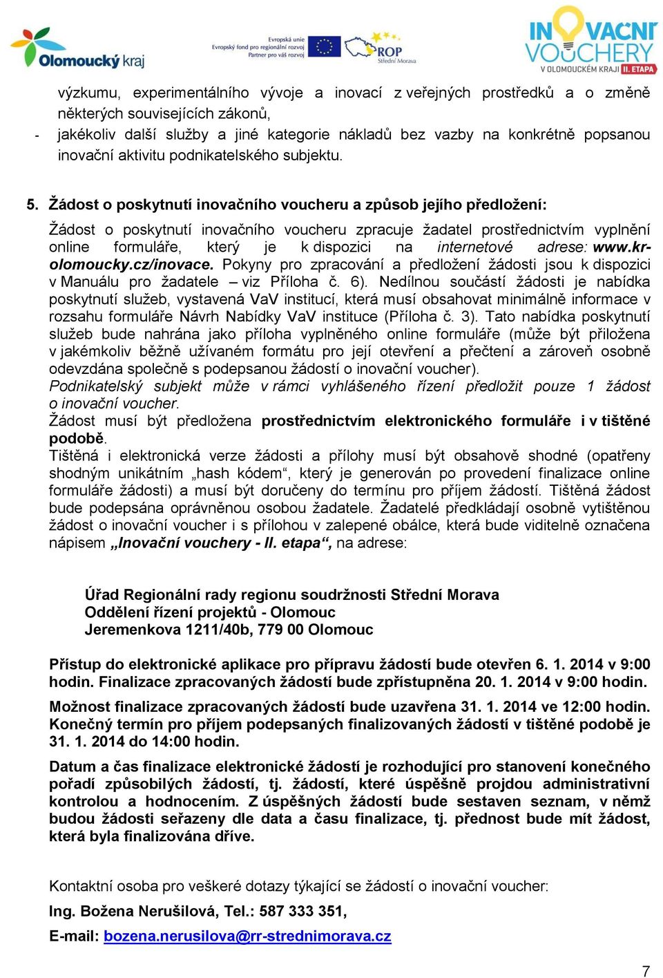 Žádost o poskytnutí inovačního voucheru a způsob jejího předložení: Žádost o poskytnutí inovačního voucheru zpracuje žadatel prostřednictvím vyplnění online formuláře, který je k dispozici na