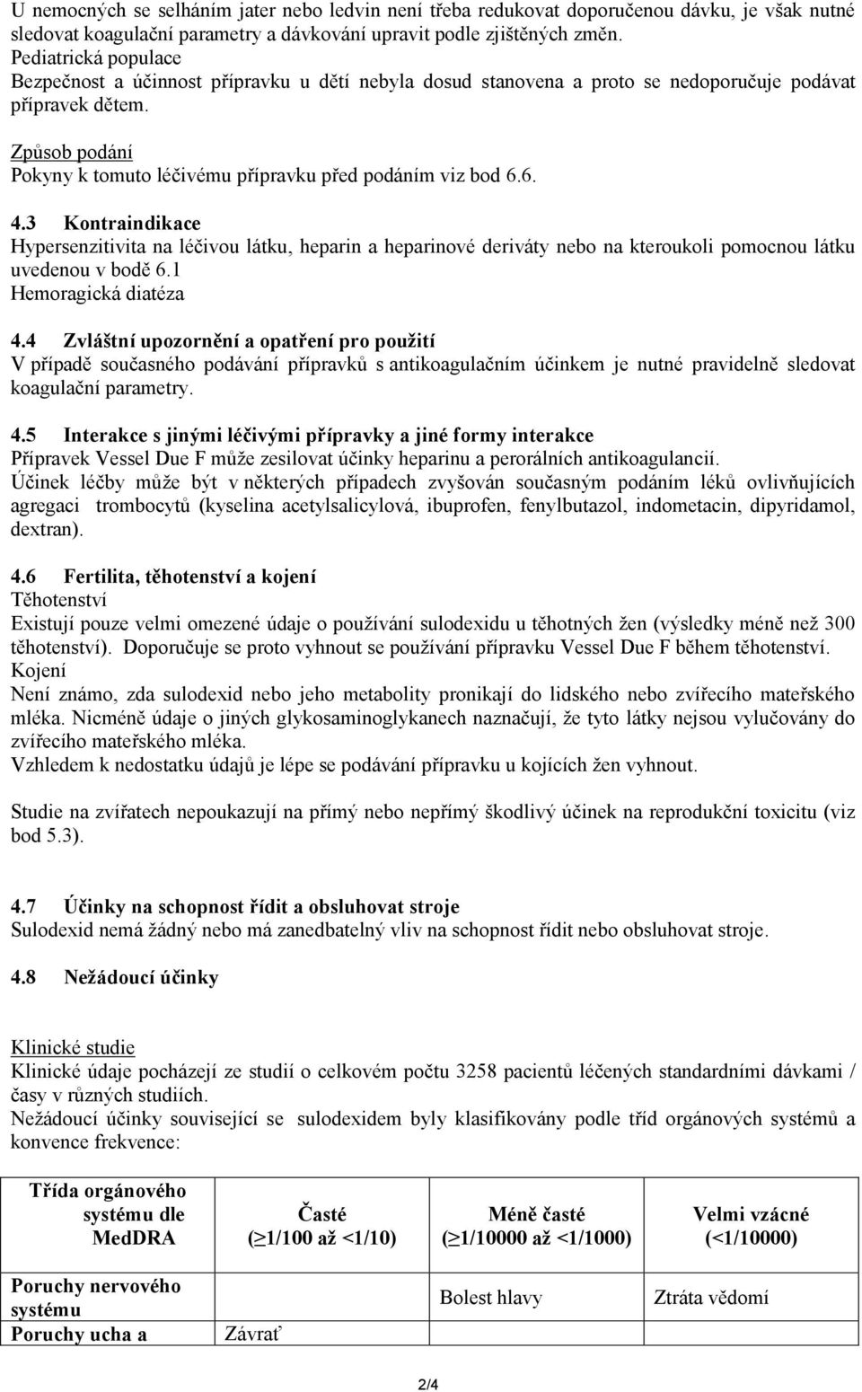 Způsob podání Pokyny k tomuto léčivému přípravku před podáním viz bod 6.6. 4.