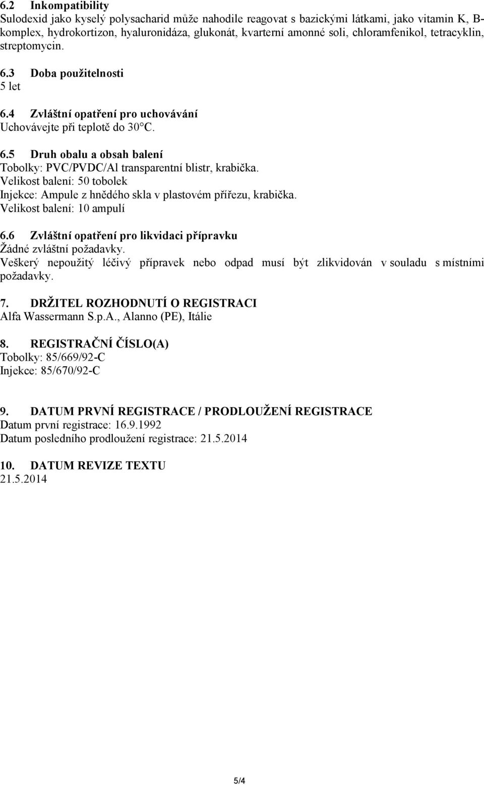Velikost balení: 50 tobolek Injekce: Ampule z hnědého skla v plastovém přířezu, krabička. Velikost balení: 10 ampulí 6.6 Zvláštní opatření pro likvidaci přípravku Žádné zvláštní požadavky.