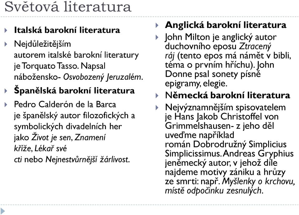 Anglická barokní literatura John Milton je anglický autor duchovního eposu Ztracený ráj (tento epos má námět v bibli, téma o prvním hříchu). John Donne psal sonety písně epigramy, elegie.