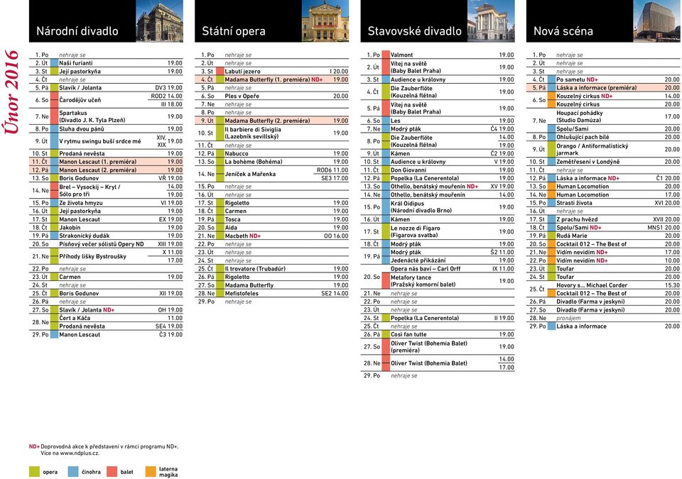 Ne Brel Vysockij Kryl / Sólo pro tři 15. Po Ze života hmyzu VI 16. Út Její pastorkyňa 17. St Manon Lescaut EX 18. Čt Jakobín 19. Pá Strakonický dudák 20. So Písňový večer sólistů Opery ND XIII 21.