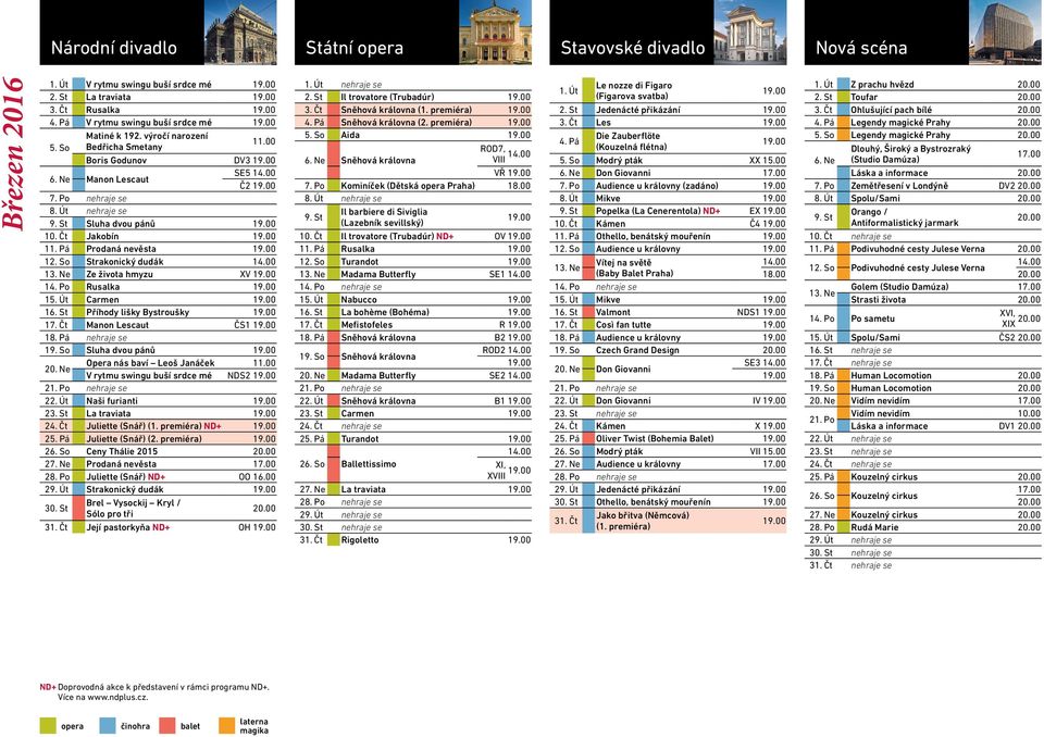 Út Carmen 16. St Příhody lišky Bystroušky 17. Čt Manon Lescaut ČS1 18. Pá nehraje se 19. So Sluha dvou pánů 20. Ne Opera nás baví Leoš Janáček 11.00 V rytmu swingu buší srdce mé NDS2 21.