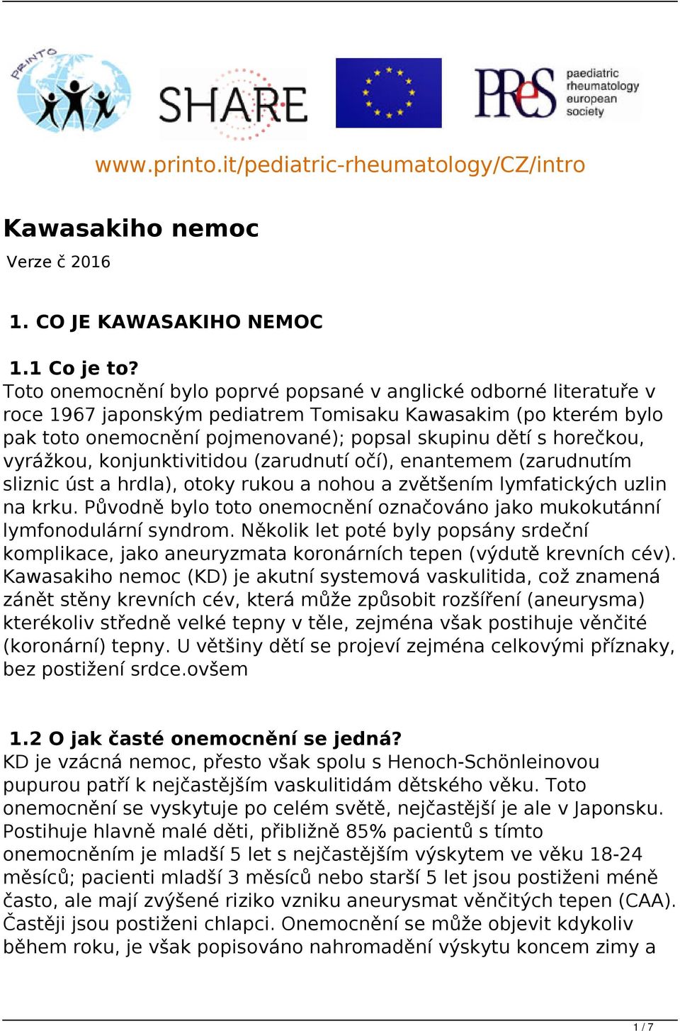 vyrážkou, konjunktivitidou (zarudnutí očí), enantemem (zarudnutím sliznic úst a hrdla), otoky rukou a nohou a zvětšením lymfatických uzlin na krku.