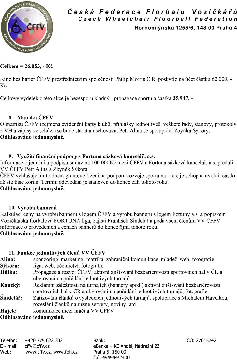 Matrika ČFFV O matriku ČFFV (zejména evidenční karty klubů, přihlášky jednotlivců, veškeré řády, stanovy, protokoly z VH a zápisy ze schůzí) se bude starat a uschovávat Petr Alina se spoluprácí