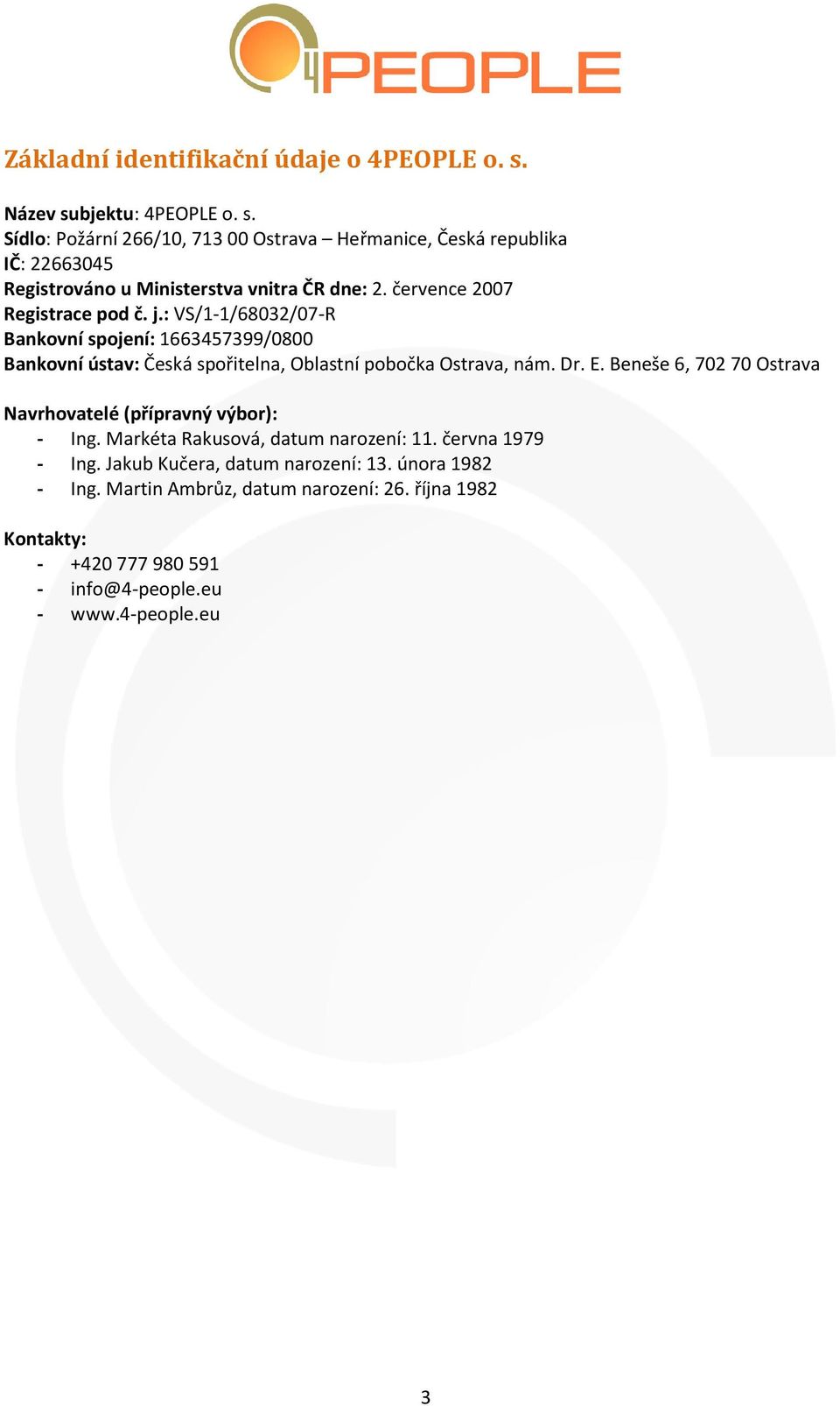 července 2007 Registrace pod č. j.: VS/1-1/68032/07-R Bankovní spojení: 1663457399/0800 Bankovní ústav: Česká spořitelna, Oblastní pobočka Ostrava, nám. Dr. E.