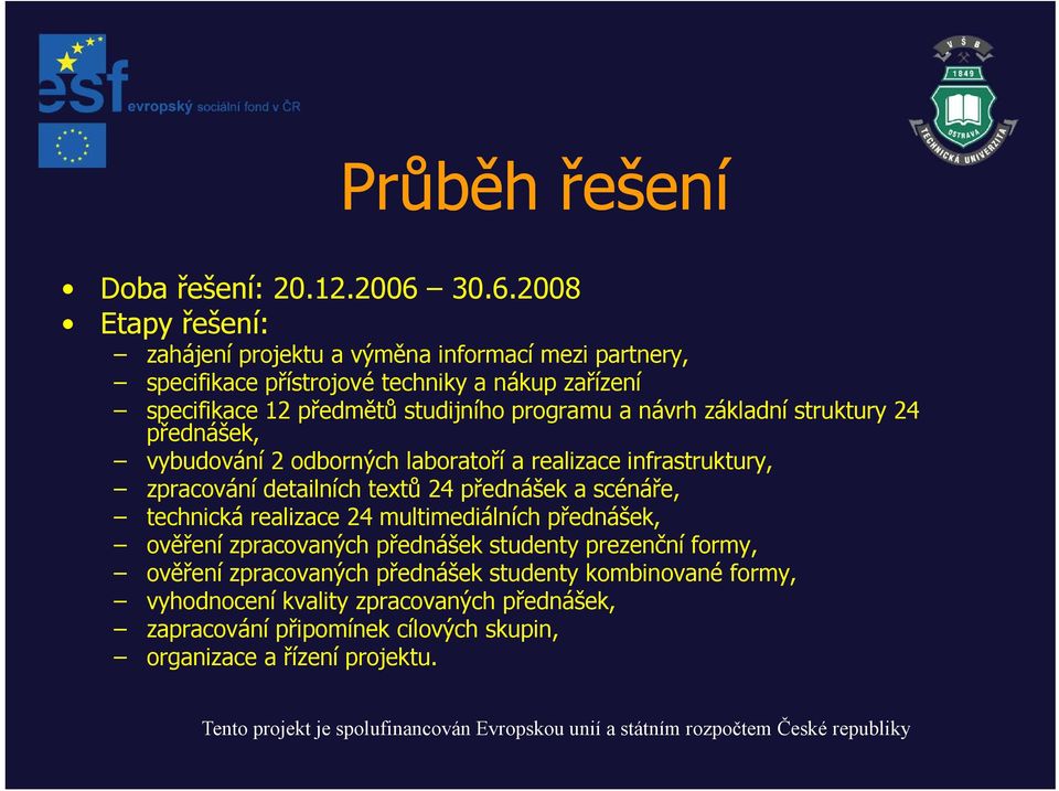 programu a návrh základní struktury 24 přednášek, vybudování 2 odborných laboratoří a realizace infrastruktury, zpracování detailních textů 24 přednášek a