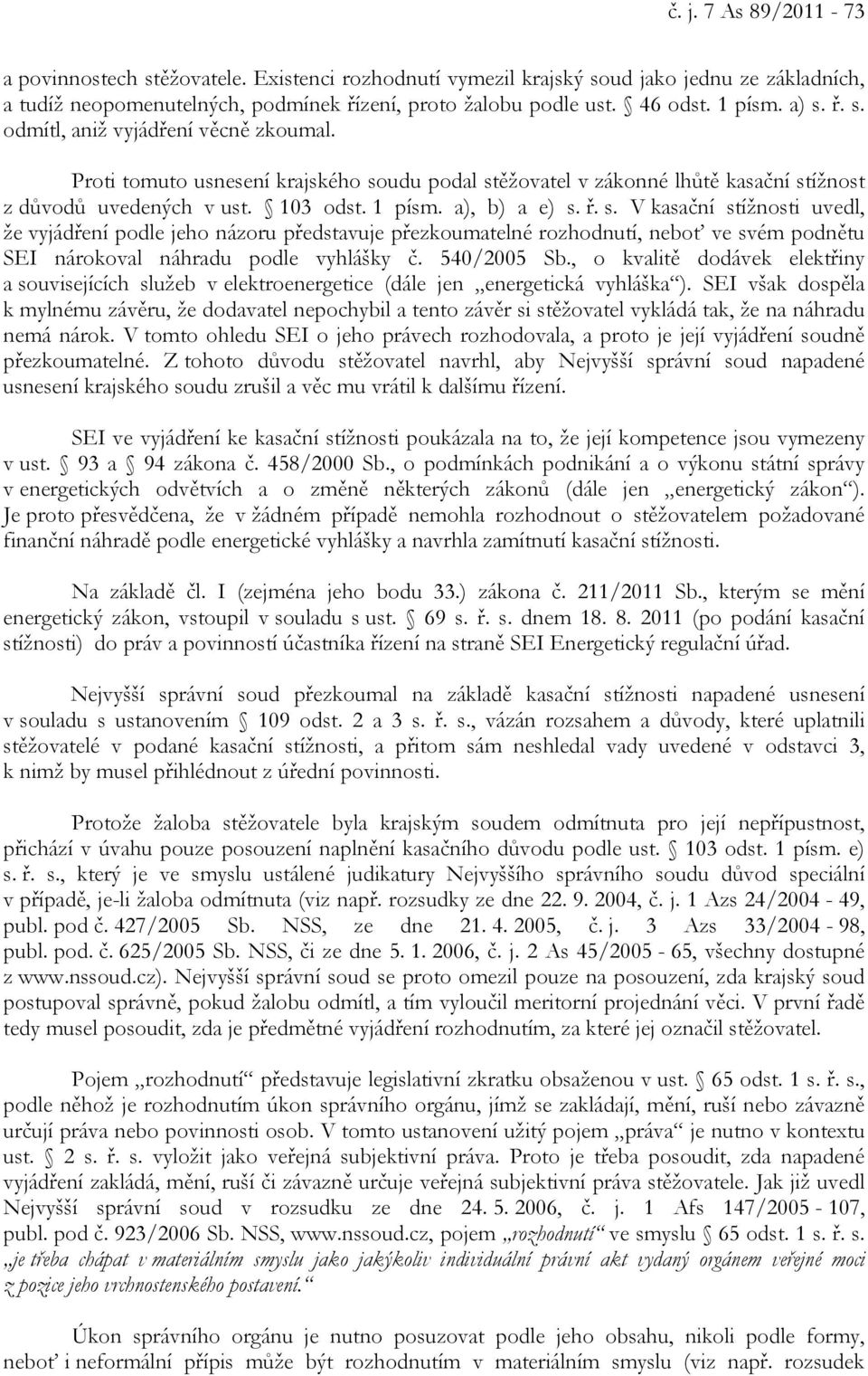 a), b) a e) s. ř. s. V kasační stížnosti uvedl, že vyjádření podle jeho názoru představuje přezkoumatelné rozhodnutí, neboť ve svém podnětu SEI nárokoval náhradu podle vyhlášky č. 540/2005 Sb.