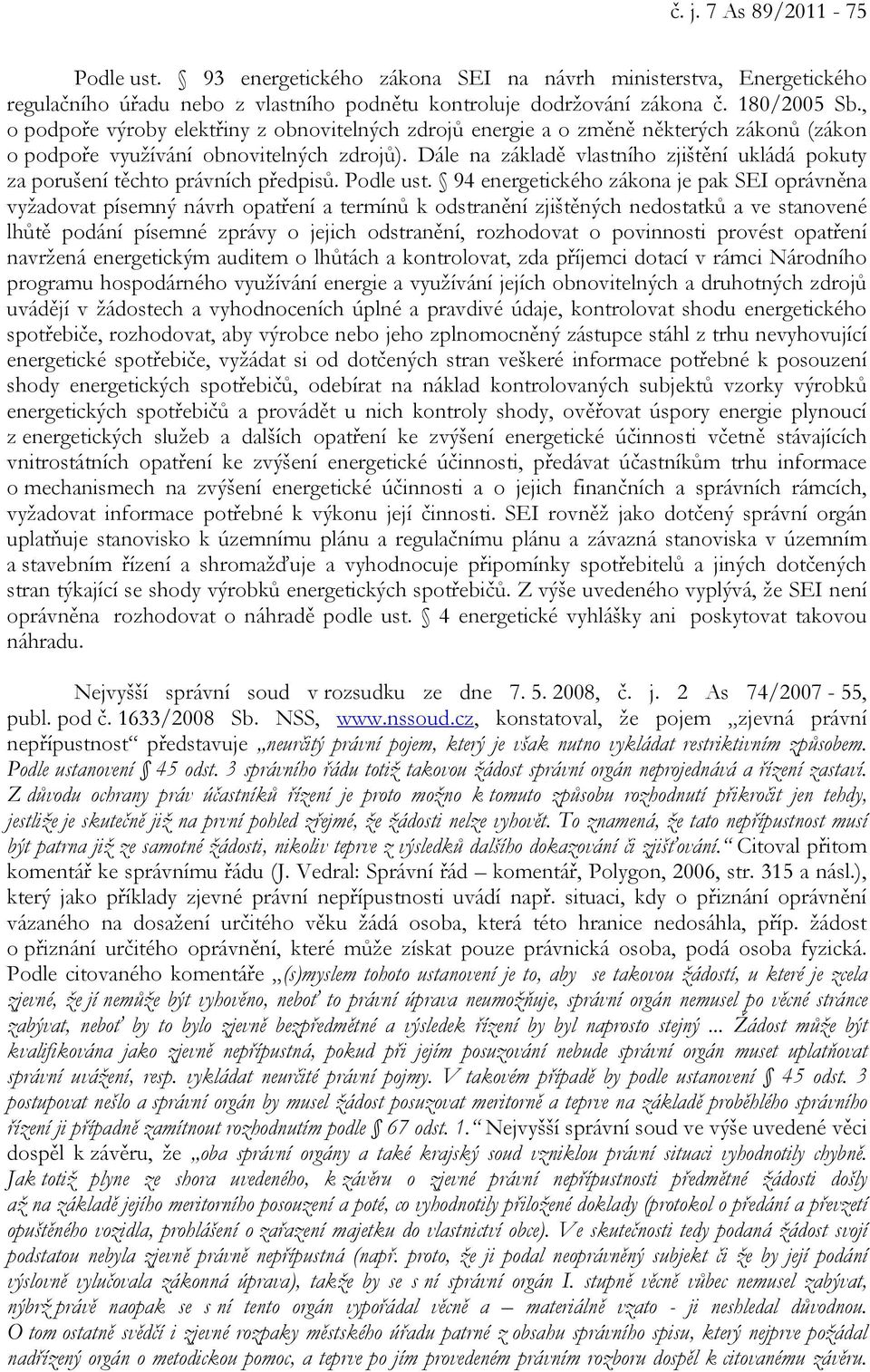 Dále na základě vlastního zjištění ukládá pokuty za porušení těchto právních předpisů. Podle ust.