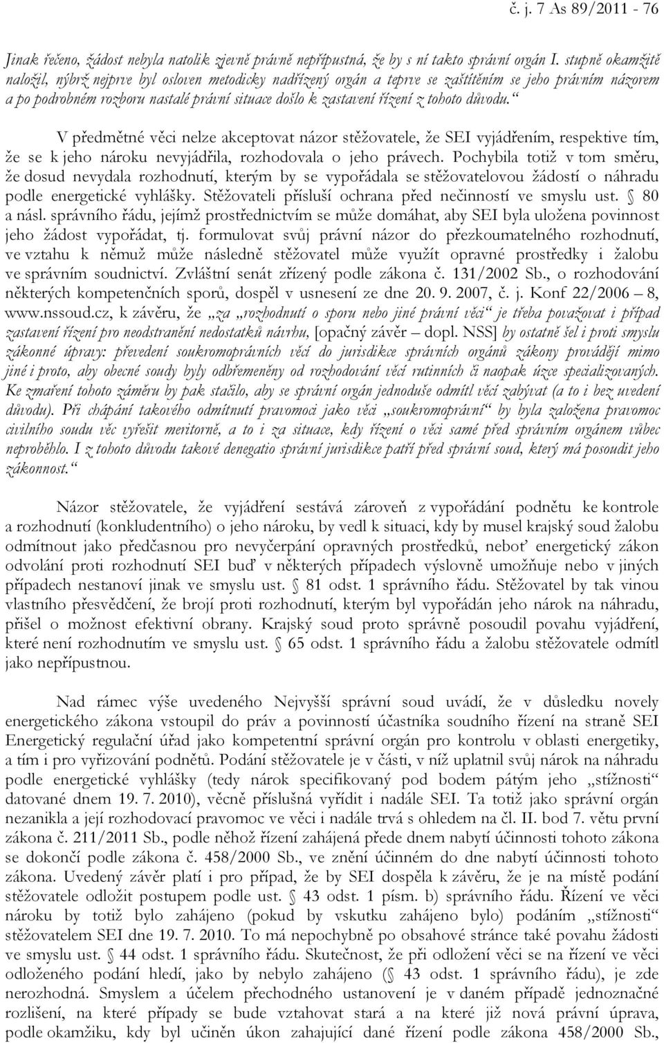 tohoto důvodu. V předmětné věci nelze akceptovat názor stěžovatele, že SEI vyjádřením, respektive tím, že se k jeho nároku nevyjádřila, rozhodovala o jeho právech.