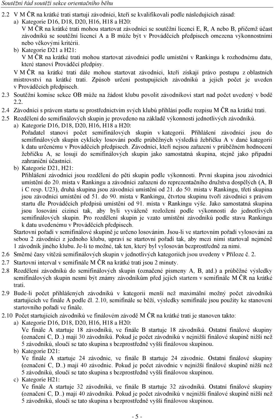 b) Kategorie D21 a H21: V M ČR na krátké trati mohou startovat závodníci podle umístění v Rankingu k rozhodnému datu, které stanoví Prováděcí předpisy.