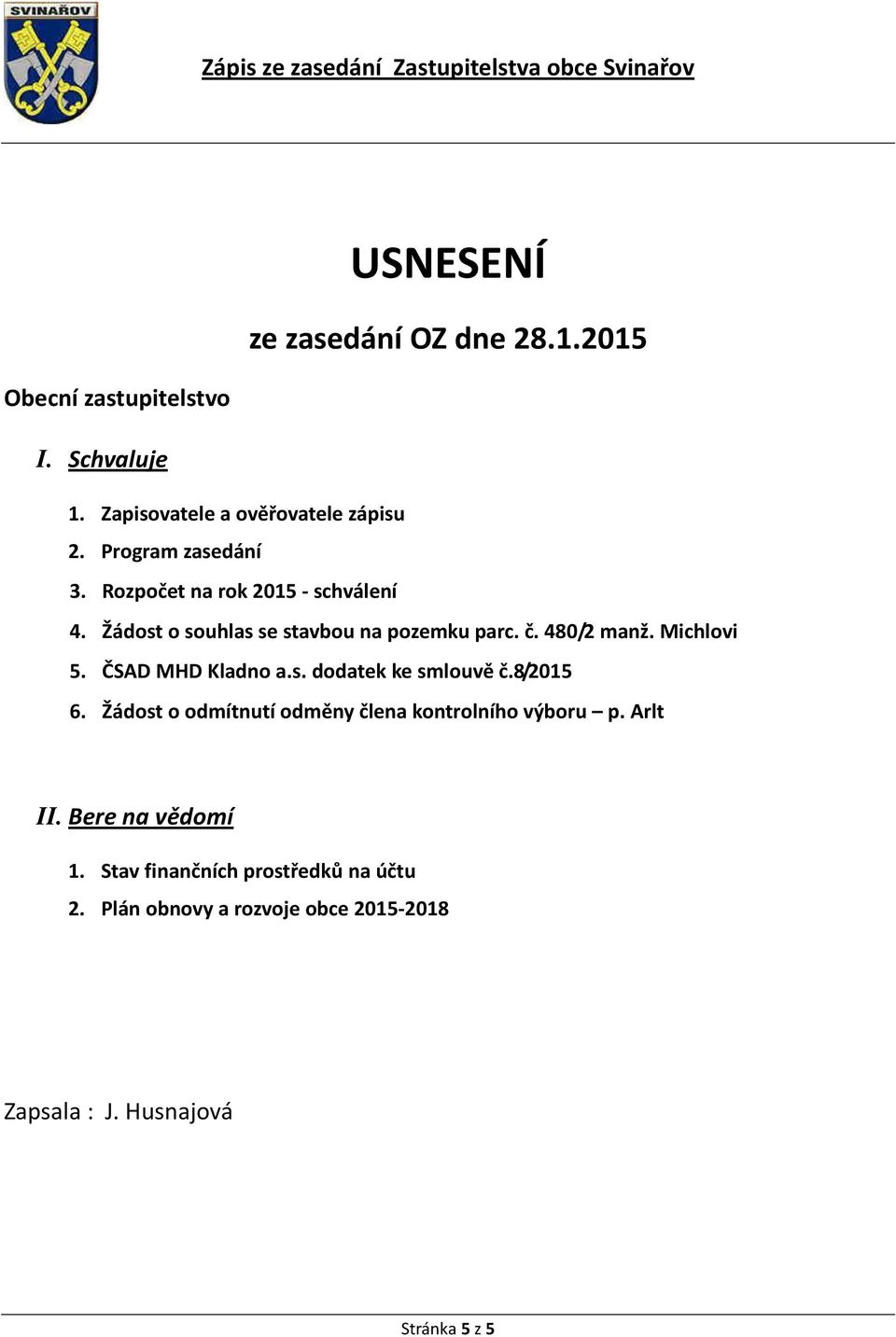 Michlovi 5. ČSAD MHD Kladno a.s. dodatek ke smlouvě č.8/2015 6. Žádost o odmítnutí odměny člena kontrolního výboru p.