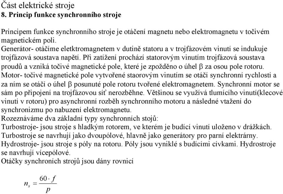 Při zatížení prochází statorovým vinutím trojfázová soustava proudů a vzniká točivé magnetické pole, které je zpožděno o úhel β za osou pole rotoru.